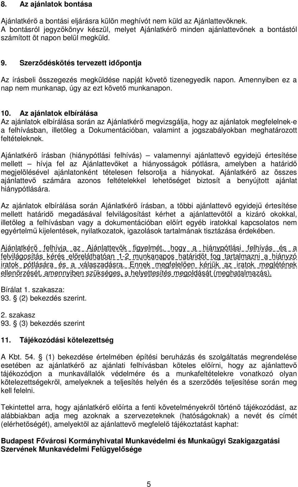 Szerződéskötés tervezett időpontja Az írásbeli összegezés megküldése napját követő tizenegyedik napon. Amennyiben ez a nap nem munkanap, úgy az ezt követő munkanapon. 10.