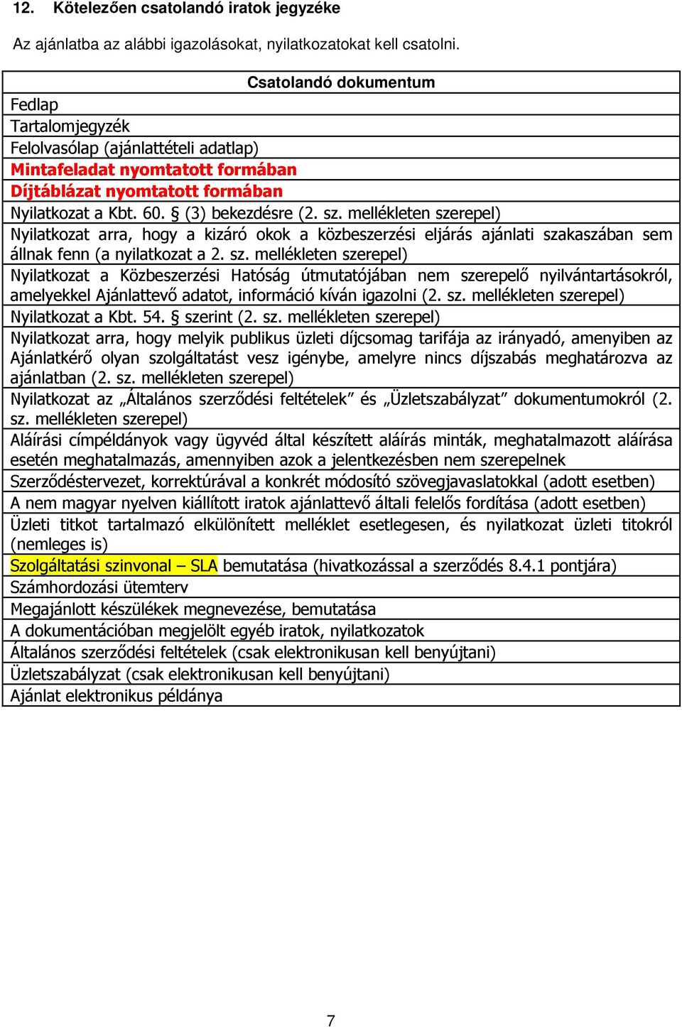 mellékleten szerepel) Nyilatkozat arra, hogy a kizáró okok a közbeszerzési eljárás ajánlati szakaszában sem állnak fenn (a nyilatkozat a 2. sz. mellékleten szerepel) Nyilatkozat a Közbeszerzési Hatóság útmutatójában nem szerepelő nyilvántartásokról, amelyekkel Ajánlattevő adatot, információ kíván igazolni (2.