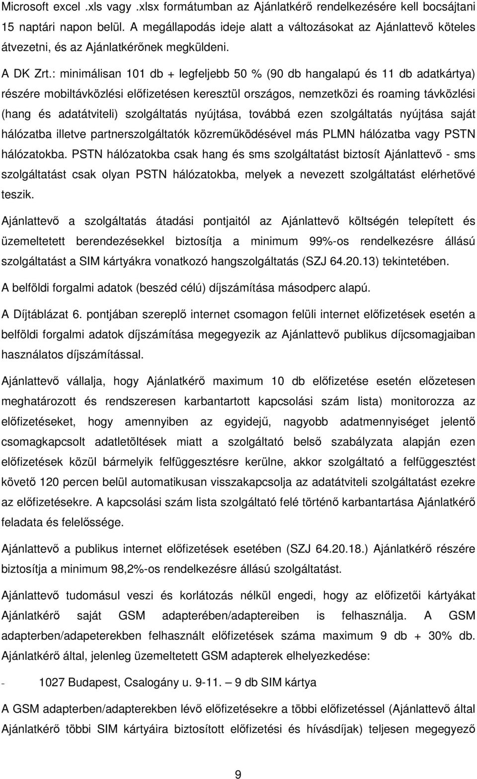 : minimálisan 101 db + legfeljebb 50 % (90 db hangalapú és 11 db adatkártya) részére mobiltávközlési előfizetésen keresztül országos, nemzetközi és roaming távközlési (hang és adatátviteli)