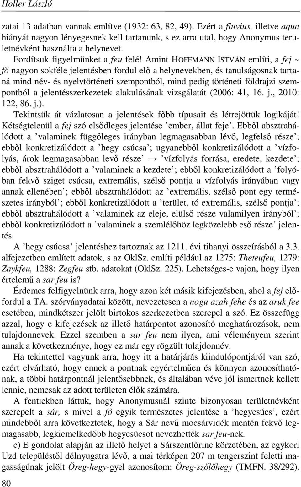 Amint HOFFMANN ISTVÁN említi, a fej ~ fő nagyon sokféle jelentésben fordul elő a helynevekben, és tanulságosnak tartaná mind név- és nyelvtörténeti szempontból, mind pedig történeti földrajzi