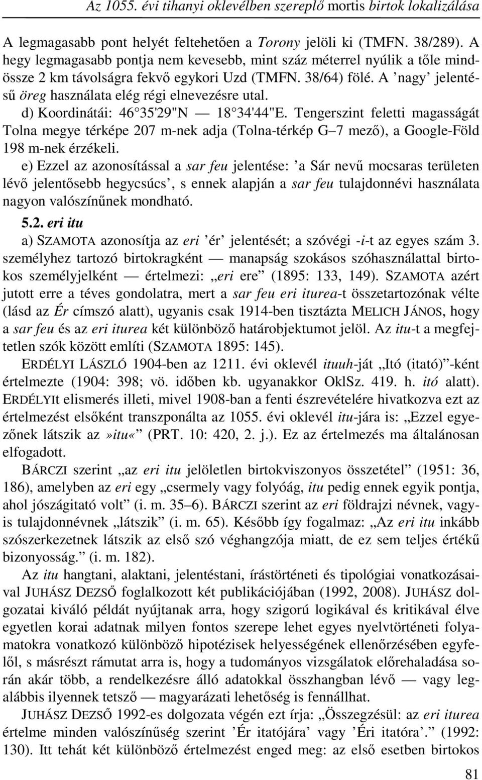 d) Koordinátái: 46 35'29"N 18 34'44"E. Tengerszint feletti magasságát Tolna megye térképe 207 m-nek adja (Tolna-térkép G 7 mező), a Google-Föld 198 m-nek érzékeli.