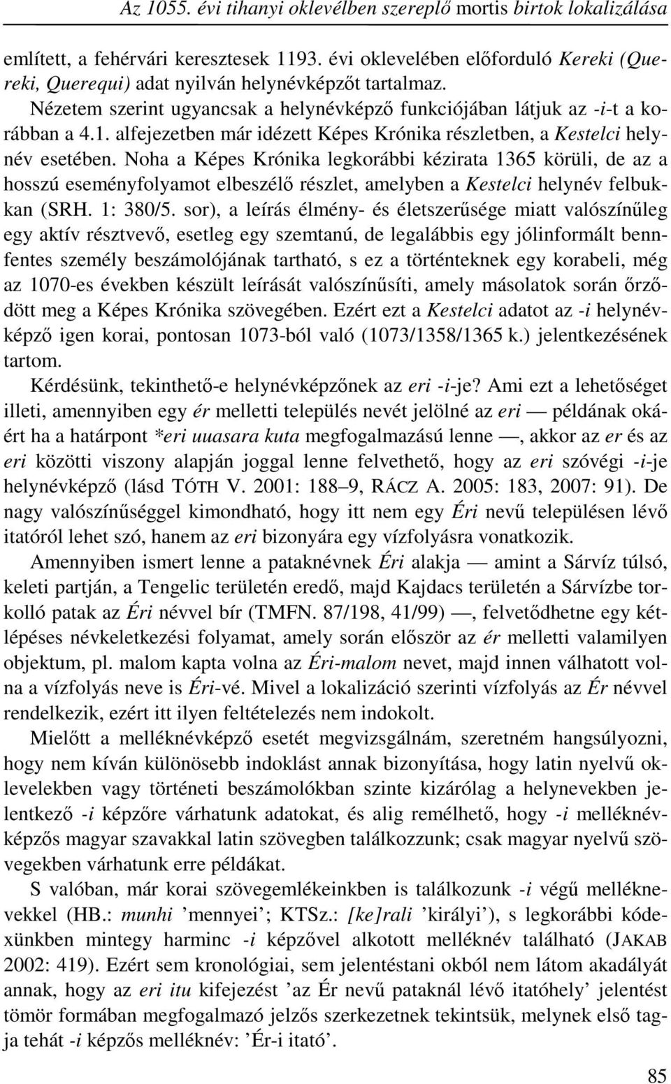 Noha a Képes Krónika legkorábbi kézirata 1365 körüli, de az a hosszú eseményfolyamot elbeszélő részlet, amelyben a Kestelci helynév felbukkan (SRH. 1: 380/5.