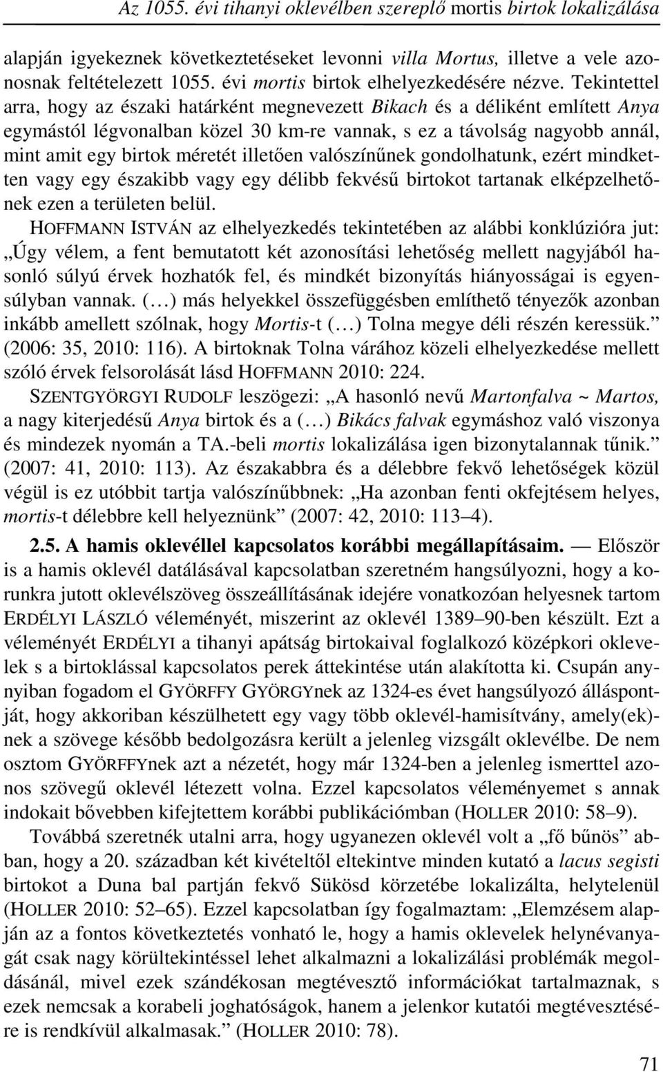 Tekintettel arra, hogy az északi határként megnevezett Bikach és a déliként említett Anya egymástól légvonalban közel 30 km-re vannak, s ez a távolság nagyobb annál, mint amit egy birtok méretét