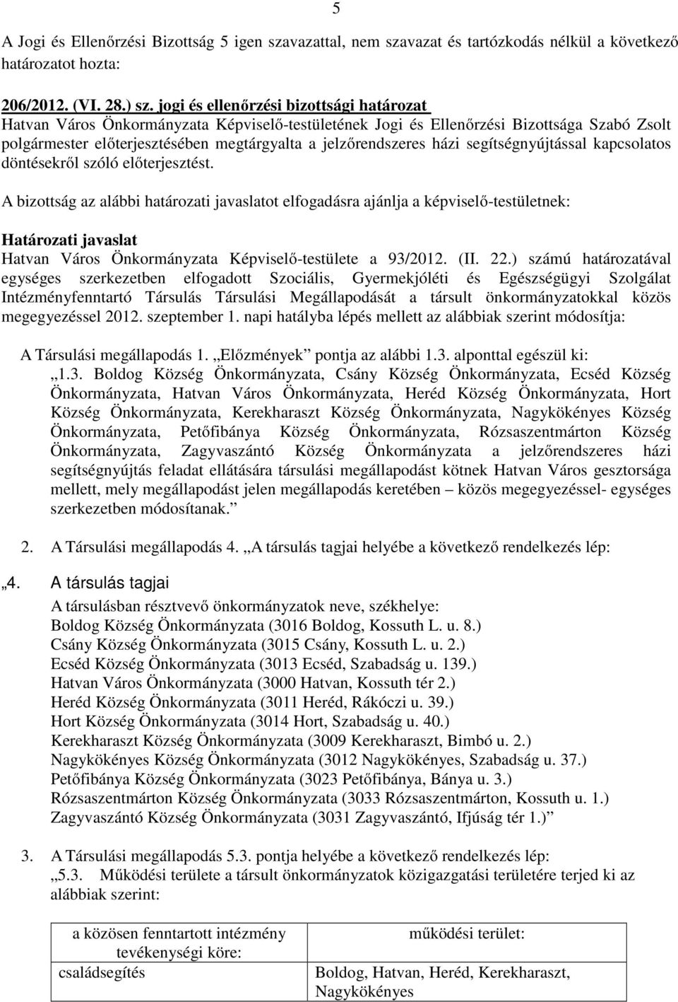 ) számú határozatával egységes szerkezetben elfogadott Szociális, Gyermekjóléti és Egészségügyi Szolgálat Intézményfenntartó Társulás Társulási Megállapodását a társult önkormányzatokkal közös