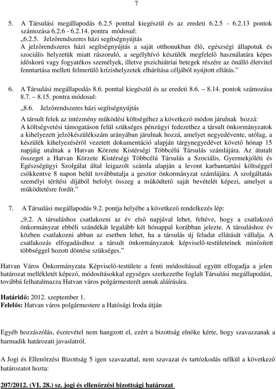 pszichiátriai betegek részére az önálló életvitel fenntartása mellett felmerülő krízishelyzetek elhárítása céljából nyújtott ellátás. 6. A Társulási megállapodás 8.6. ponttal kiegészül és az eredeti 8.