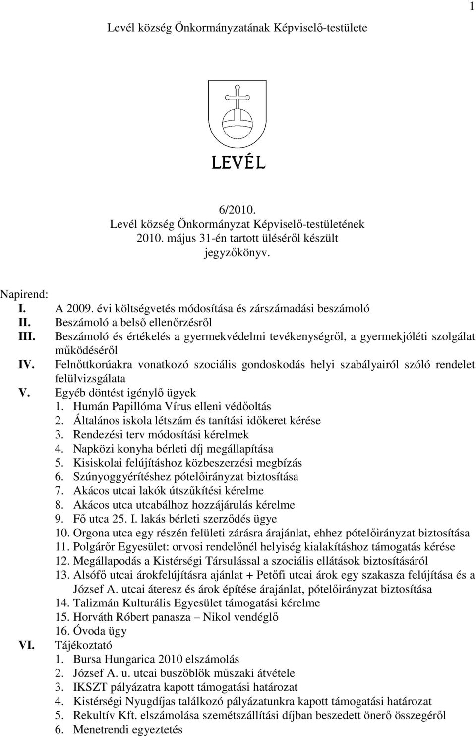 Felnıttkorúakra vonatkozó szociális gondoskodás helyi szabályairól szóló rendelet felülvizsgálata V. Egyéb döntést igénylı ügyek 1. Humán Papillóma Vírus elleni védıoltás 2.