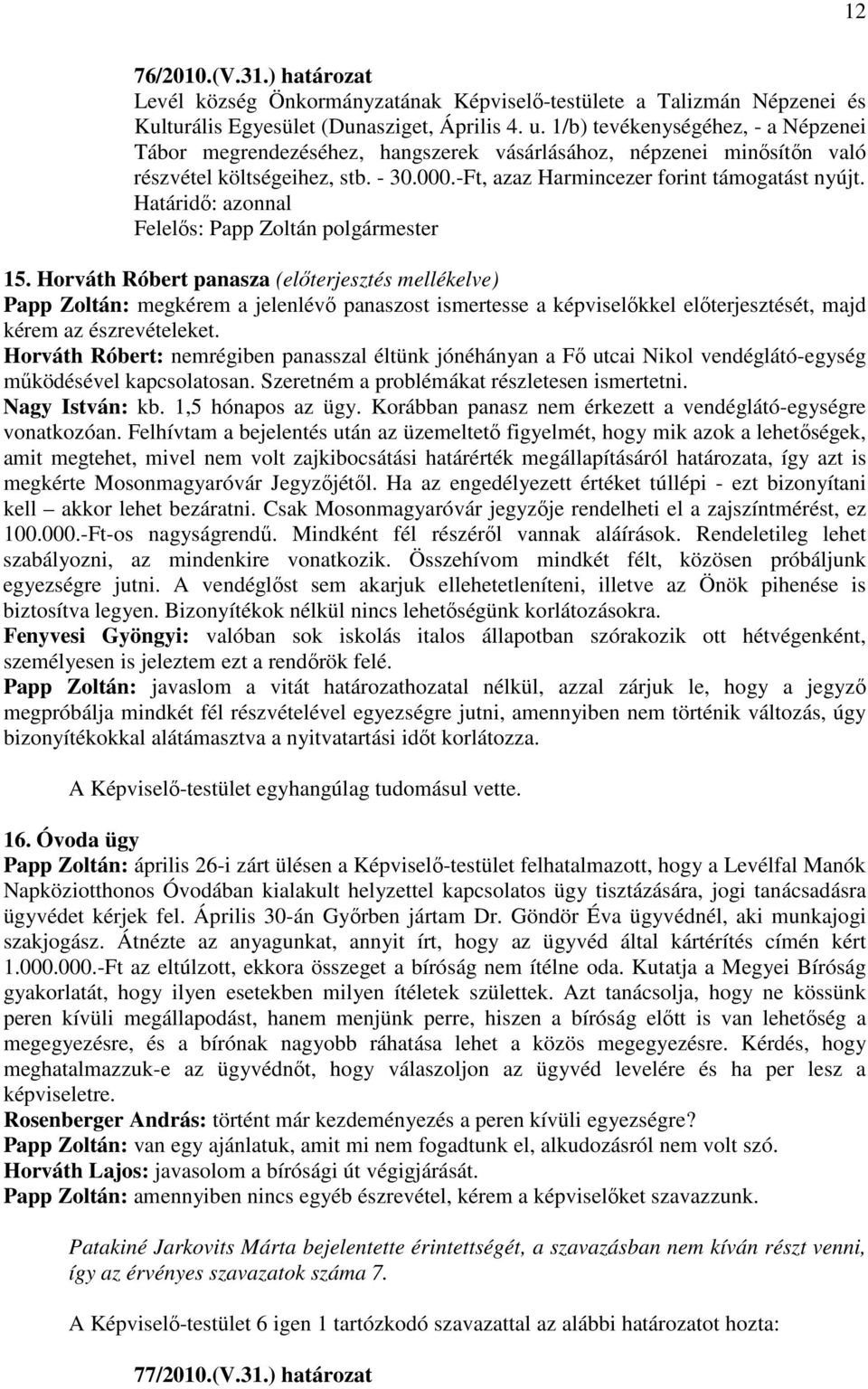 Határidı: azonnal 15. Horváth Róbert panasza (elıterjesztés mellékelve) Papp Zoltán: megkérem a jelenlévı panaszost ismertesse a képviselıkkel elıterjesztését, majd kérem az észrevételeket.