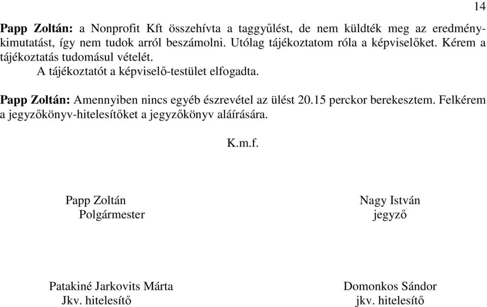 Papp Zoltán: Amennyiben nincs egyéb észrevétel az ülést 20.15 perckor berekesztem.