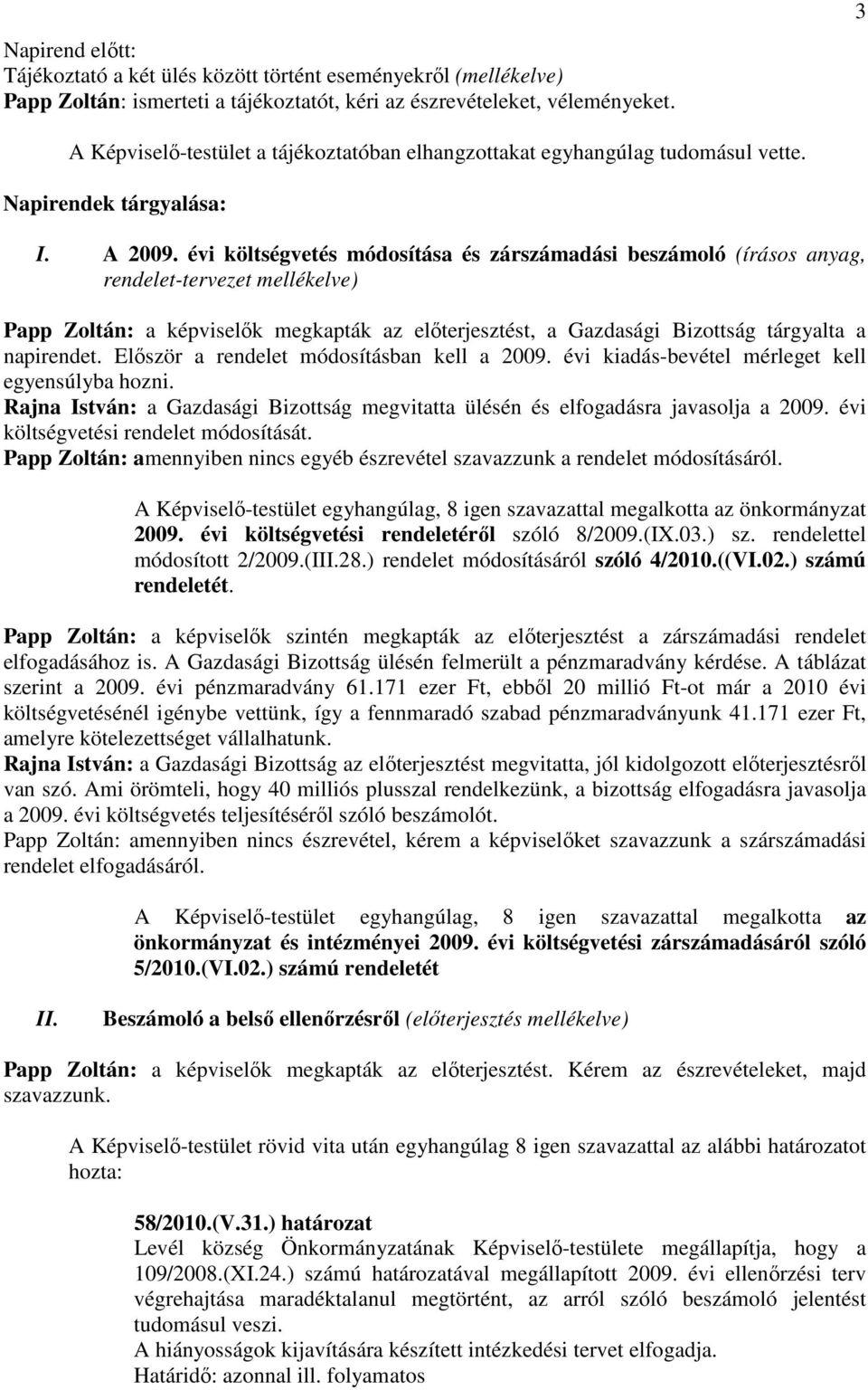 évi költségvetés módosítása és zárszámadási beszámoló (írásos anyag, rendelet-tervezet mellékelve) Papp Zoltán: a képviselık megkapták az elıterjesztést, a Gazdasági Bizottság tárgyalta a napirendet.