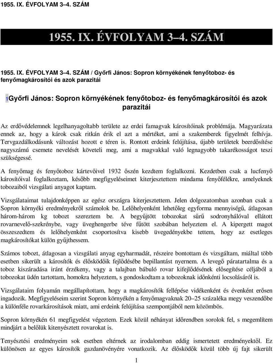 erdıvédelemnek legelhanyagoltabb területe az erdei famagvak károsítóinak problémája. Magyarázata ennek az, hogy a károk csak ritkán érik el azt a mértéket, ami a szakemberek figyelmét felhívja.