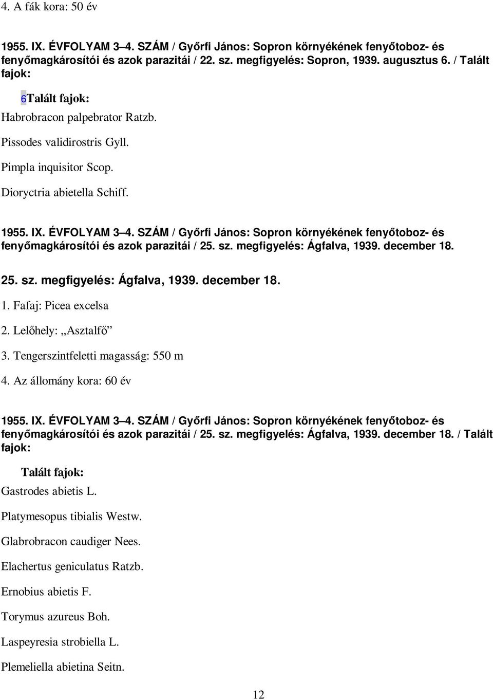 SZÁM / Gyırfi János: Sopron környékének fenyıtoboz- és fenyımagkárosítói és azok parazitái / 25. sz. megfigyelés: Ágfalva, 1939. december 18. 25. sz. megfigyelés: Ágfalva, 1939. december 18. 1. Fafaj: Picea excelsa 2.
