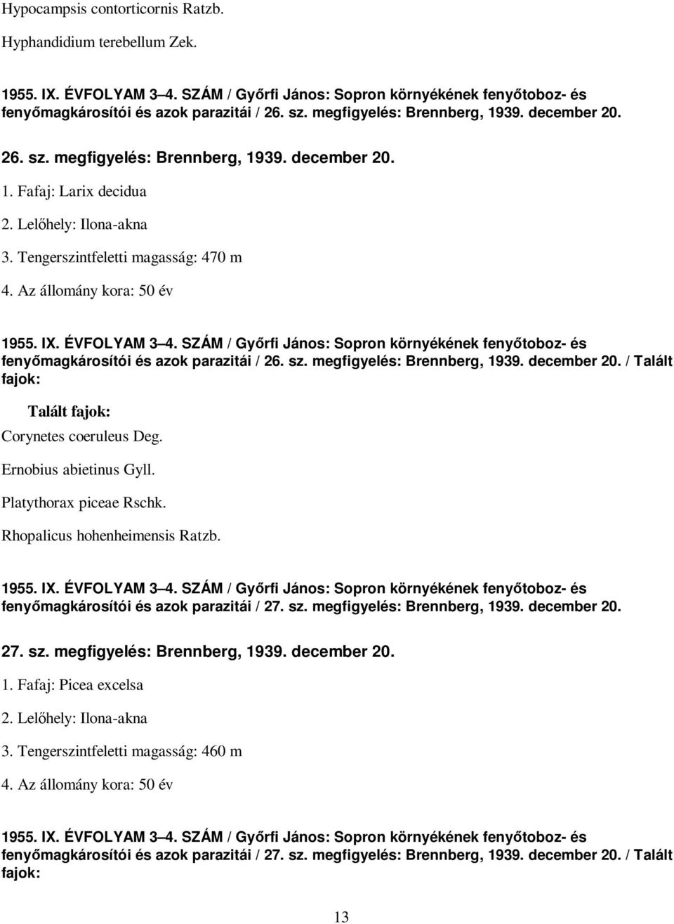 Az állomány kora: 50 év 1955. IX. ÉVFOLYAM 3 4. SZÁM / Gyırfi János: Sopron környékének fenyıtoboz- és fenyımagkárosítói és azok parazitái / 26. sz. megfigyelés: Brennberg, 1939. december 20.
