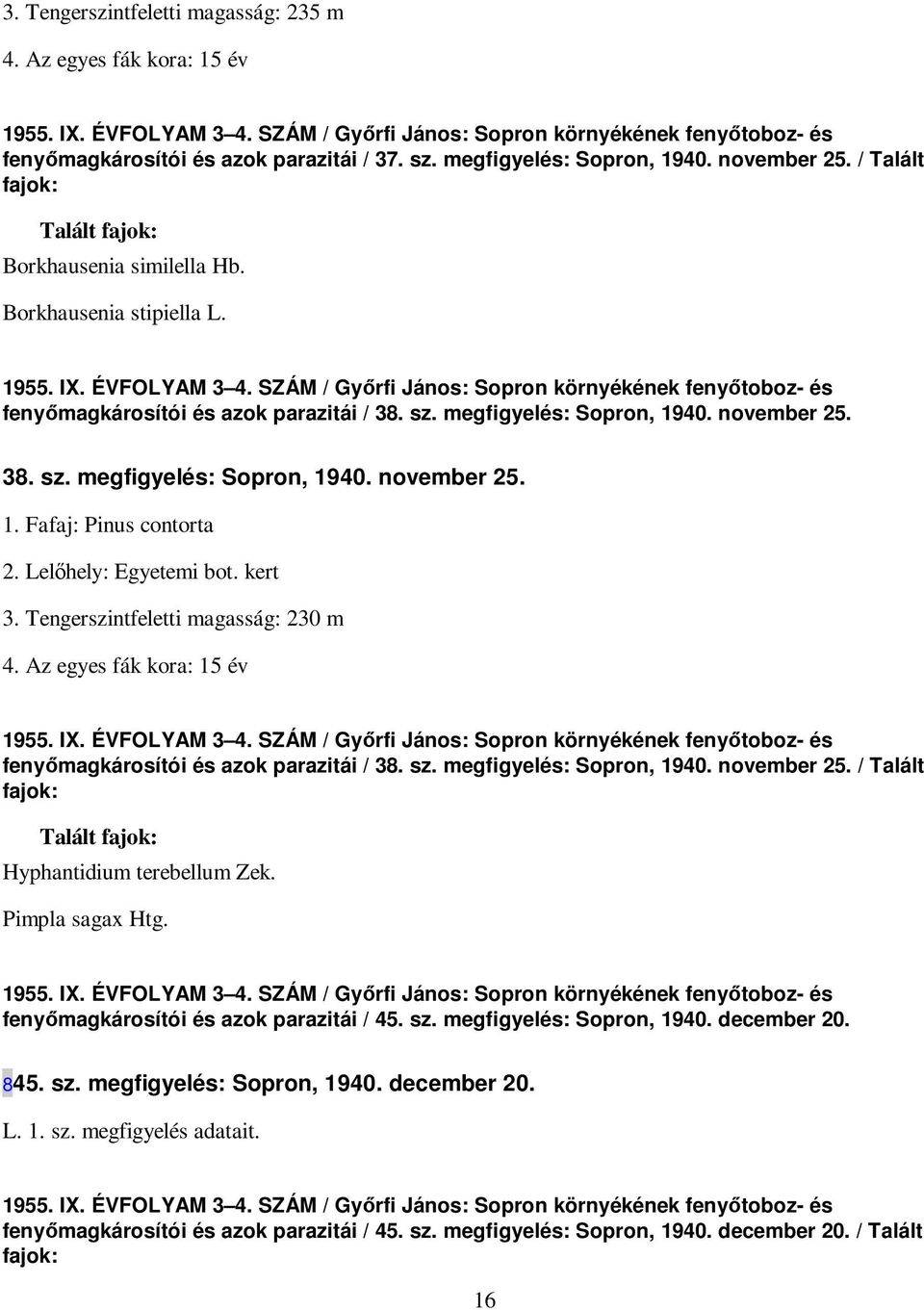 SZÁM / Gyırfi János: Sopron környékének fenyıtoboz- és fenyımagkárosítói és azok parazitái / 38. sz. megfigyelés: Sopron, 1940. november 25. 38. sz. megfigyelés: Sopron, 1940. november 25. 1. Fafaj: Pinus contorta 2.
