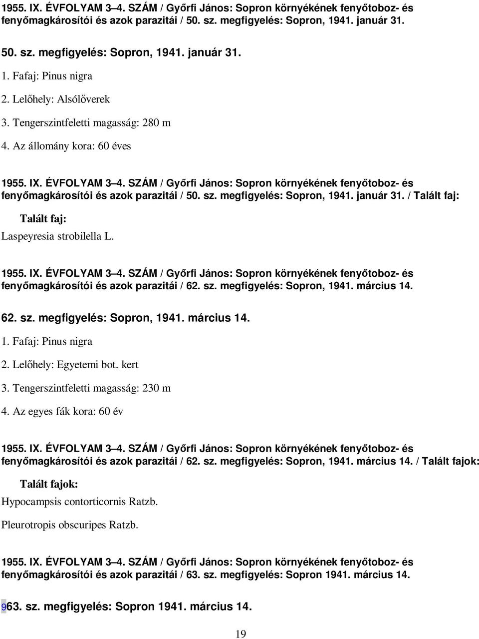 SZÁM / Gyırfi János: Sopron környékének fenyıtoboz- és fenyımagkárosítói és azok parazitái / 50. sz. megfigyelés: Sopron, 1941. január 31. / Talált faj: Talált faj: Laspeyresia strobilella L. 1955.