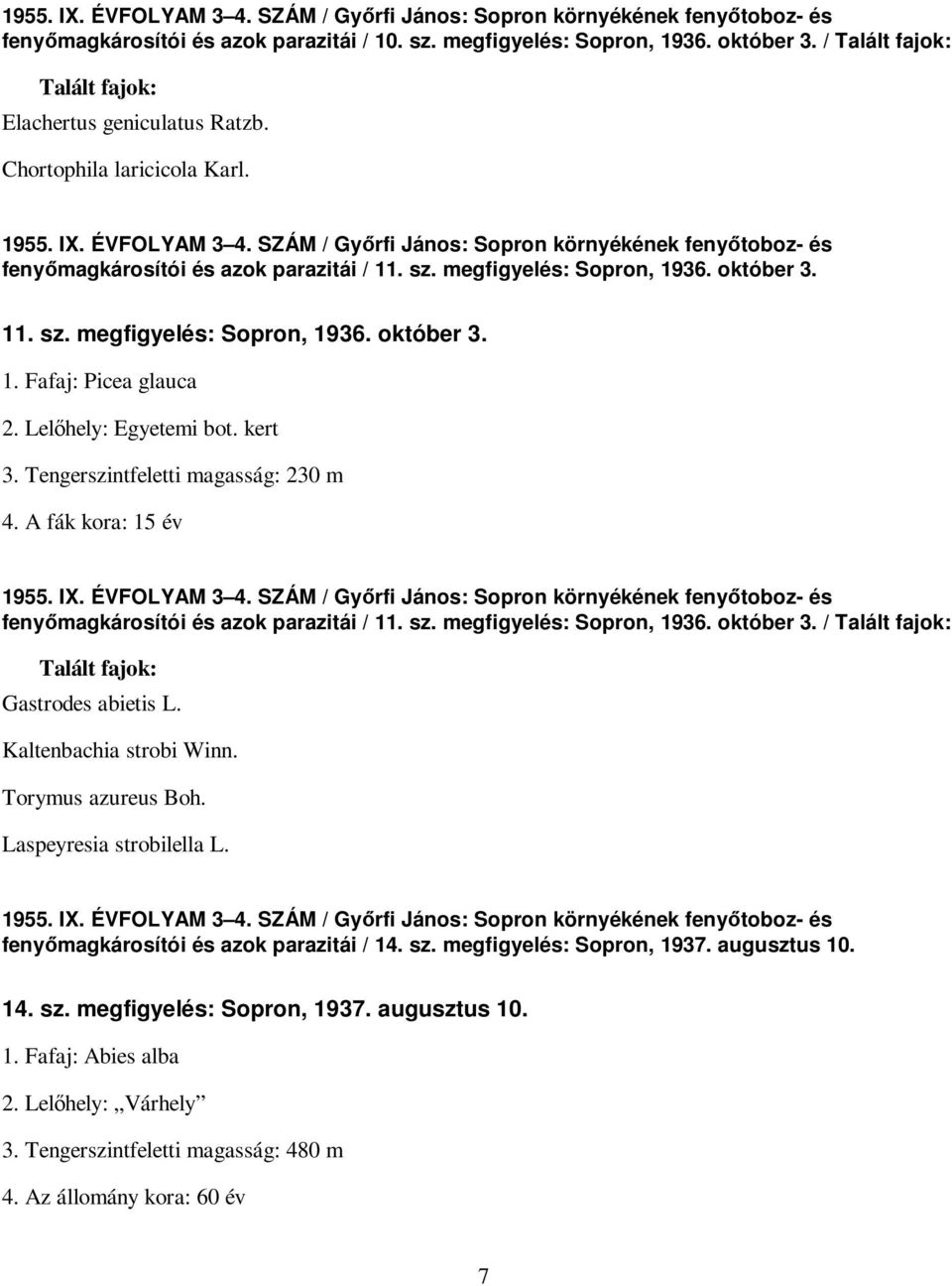 SZÁM / Gyırfi János: Sopron környékének fenyıtoboz- és fenyımagkárosítói és azok parazitái / 11. sz. megfigyelés: Sopron, 1936. október 3. 11. sz. megfigyelés: Sopron, 1936. október 3. 1. Fafaj: Picea glauca 2.