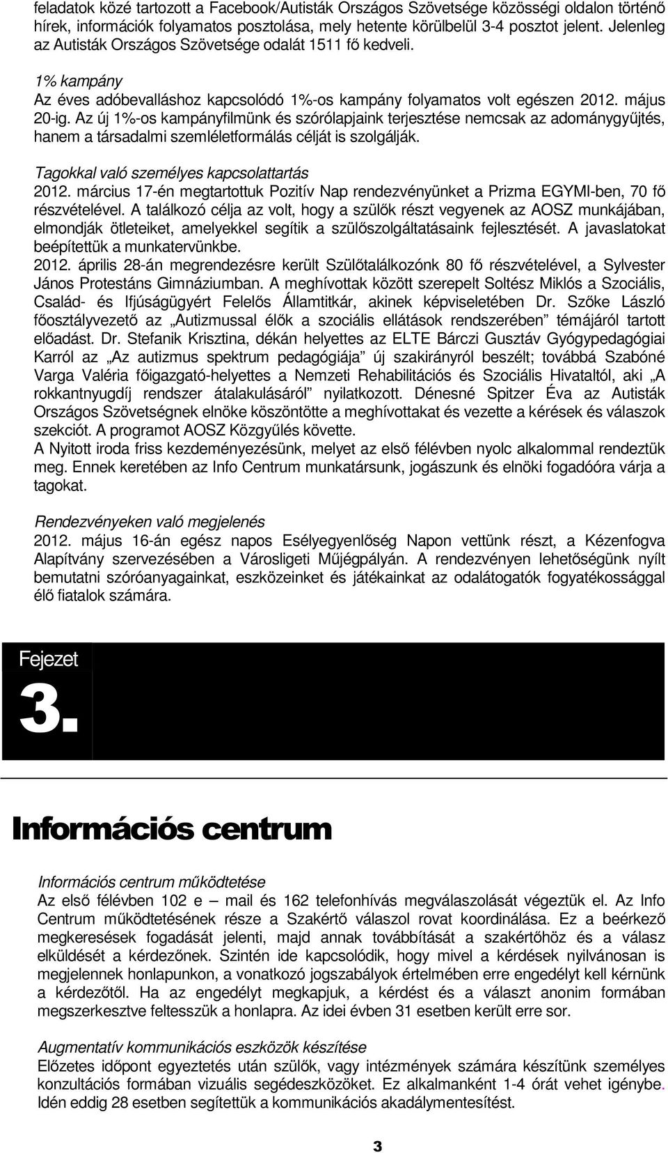 Az új 1%-os kampányfilmünk és szórólapjaink terjesztése nemcsak az adománygyűjtés, hanem a társadalmi szemléletformálás célját is szolgálják. Tagokkal való személyes kapcsolattartás 2012.