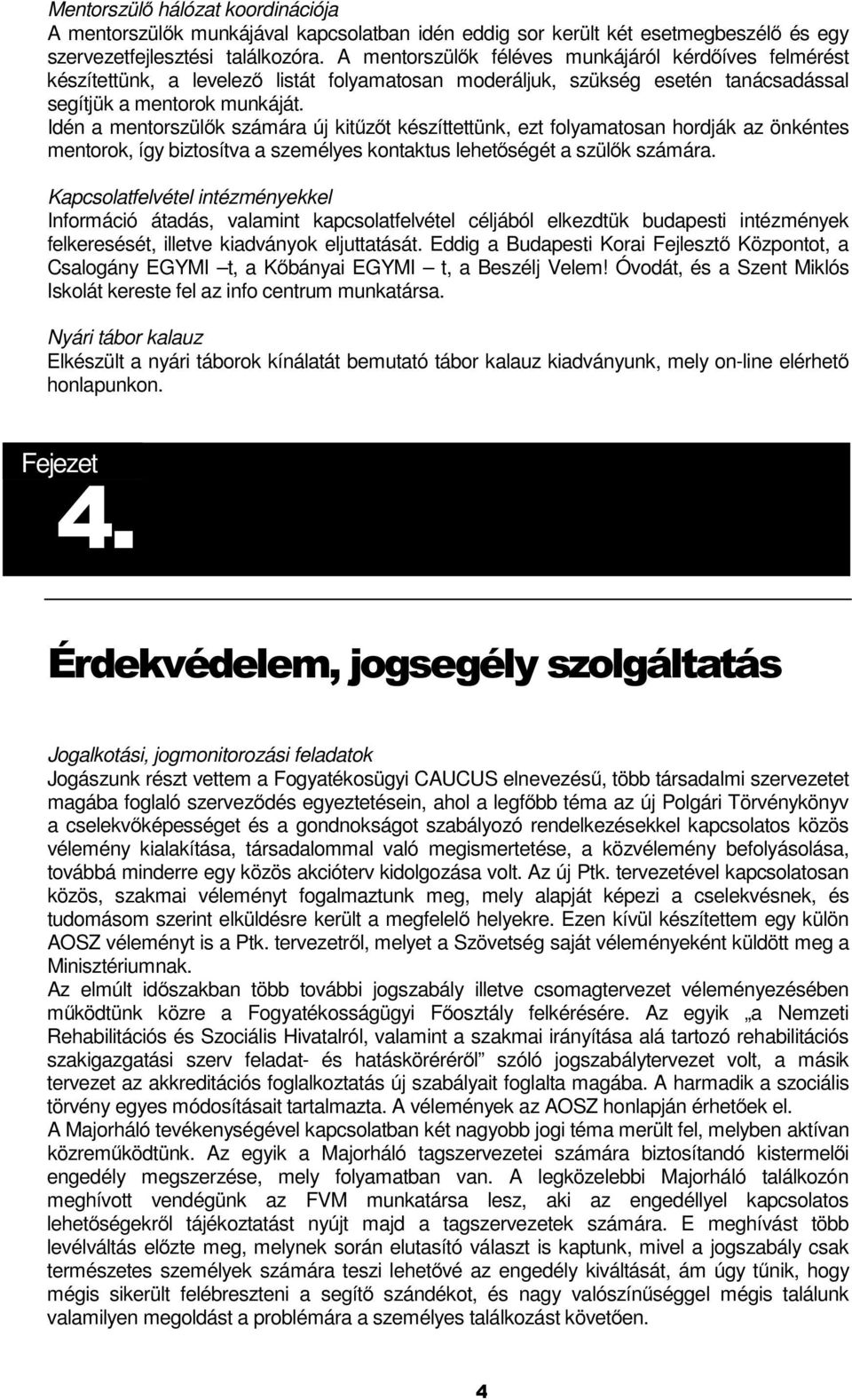 Idén a mentorszülők számára új kitűzőt készíttettünk, ezt folyamatosan hordják az önkéntes mentorok, így biztosítva a személyes kontaktus lehetőségét a szülők számára.