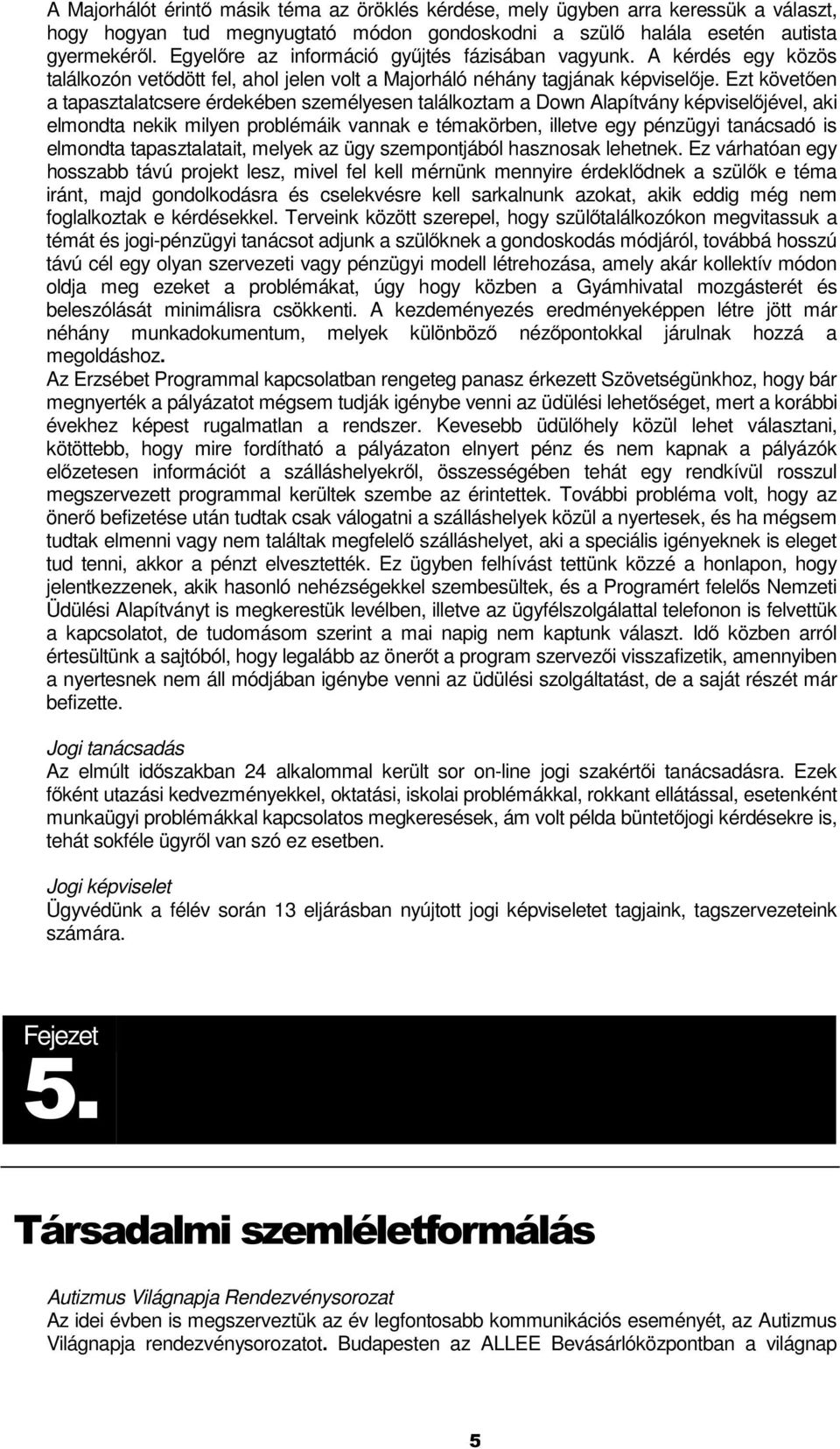 Ezt követően a tapasztalatcsere érdekében személyesen találkoztam a Down Alapítvány képviselőjével, aki elmondta nekik milyen problémáik vannak e témakörben, illetve egy pénzügyi tanácsadó is