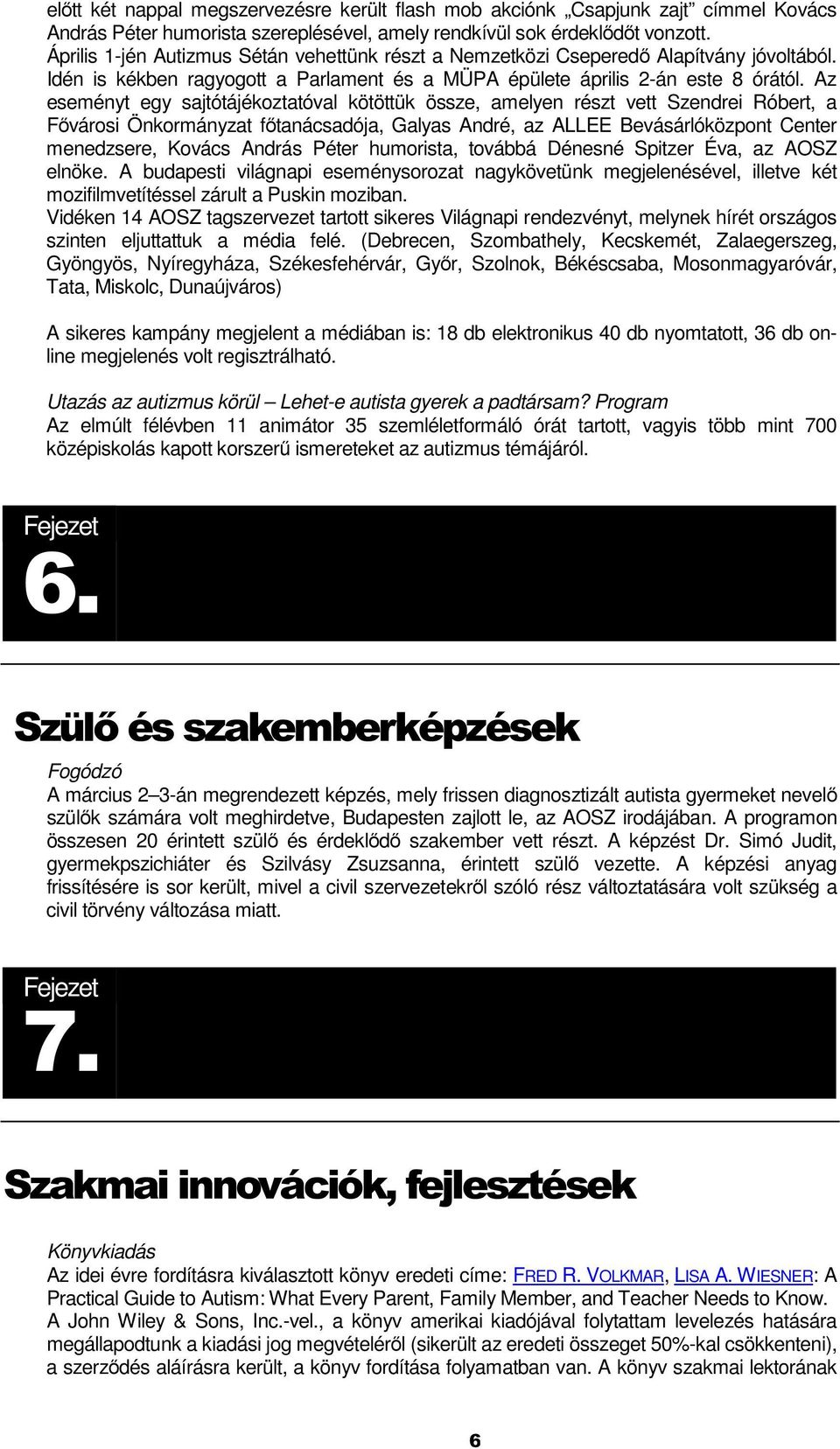 Az eseményt egy sajtótájékoztatóval kötöttük össze, amelyen részt vett Szendrei Róbert, a Fővárosi Önkormányzat főtanácsadója, Galyas André, az ALLEE Bevásárlóközpont Center menedzsere, Kovács András