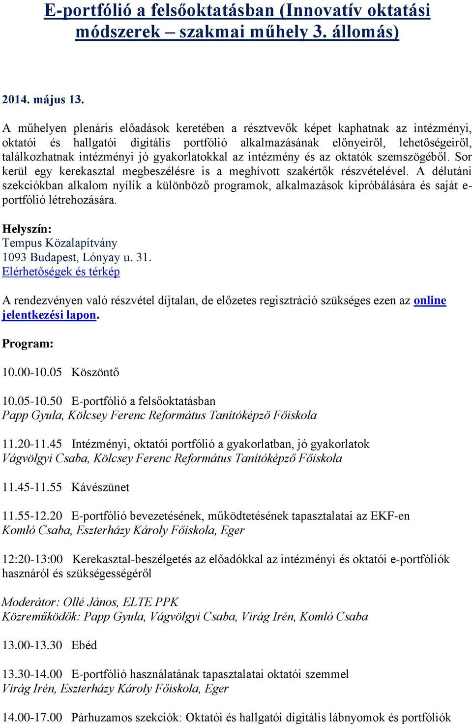 gyakorlatokkal az intézmény és az oktatók szemszögéből. Sor kerül egy kerekasztal megbeszélésre is a meghívott szakértők részvételével.