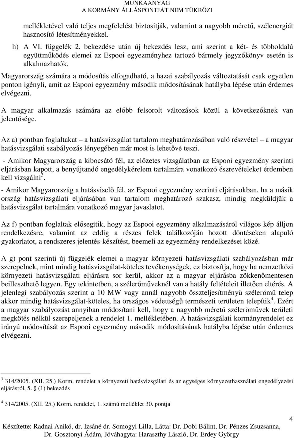 Magyarország számára a módosítás elfogadható, a hazai szabályozás változtatását csak egyetlen ponton igényli, amit az Espooi egyezmény második módosításának hatályba lépése után érdemes elvégezni.