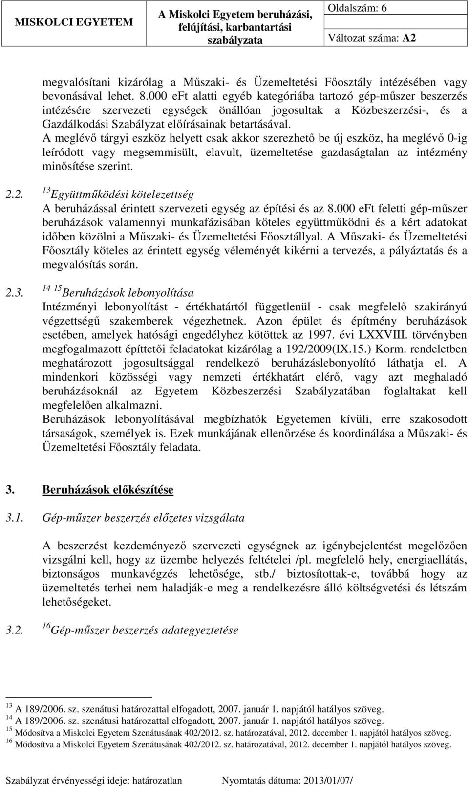 A meglévő tárgyi eszköz helyett csak akkor szerezhető be új eszköz, ha meglévő 0-ig leíródott vagy megsemmisült, elavult, üzemeltetése gazdaságtalan az intézmény minősítése szerint. 2.2. 2.3.