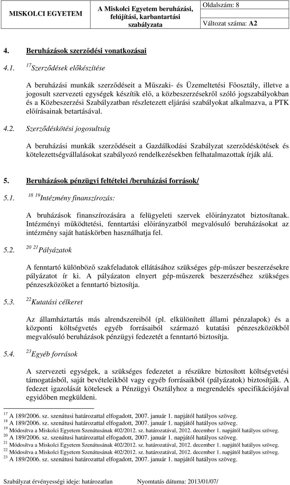 Közbeszerzési Szabályzatban részletezett eljárási szabályokat alkalmazva, a PTK előírásainak betartásával. 4.2.