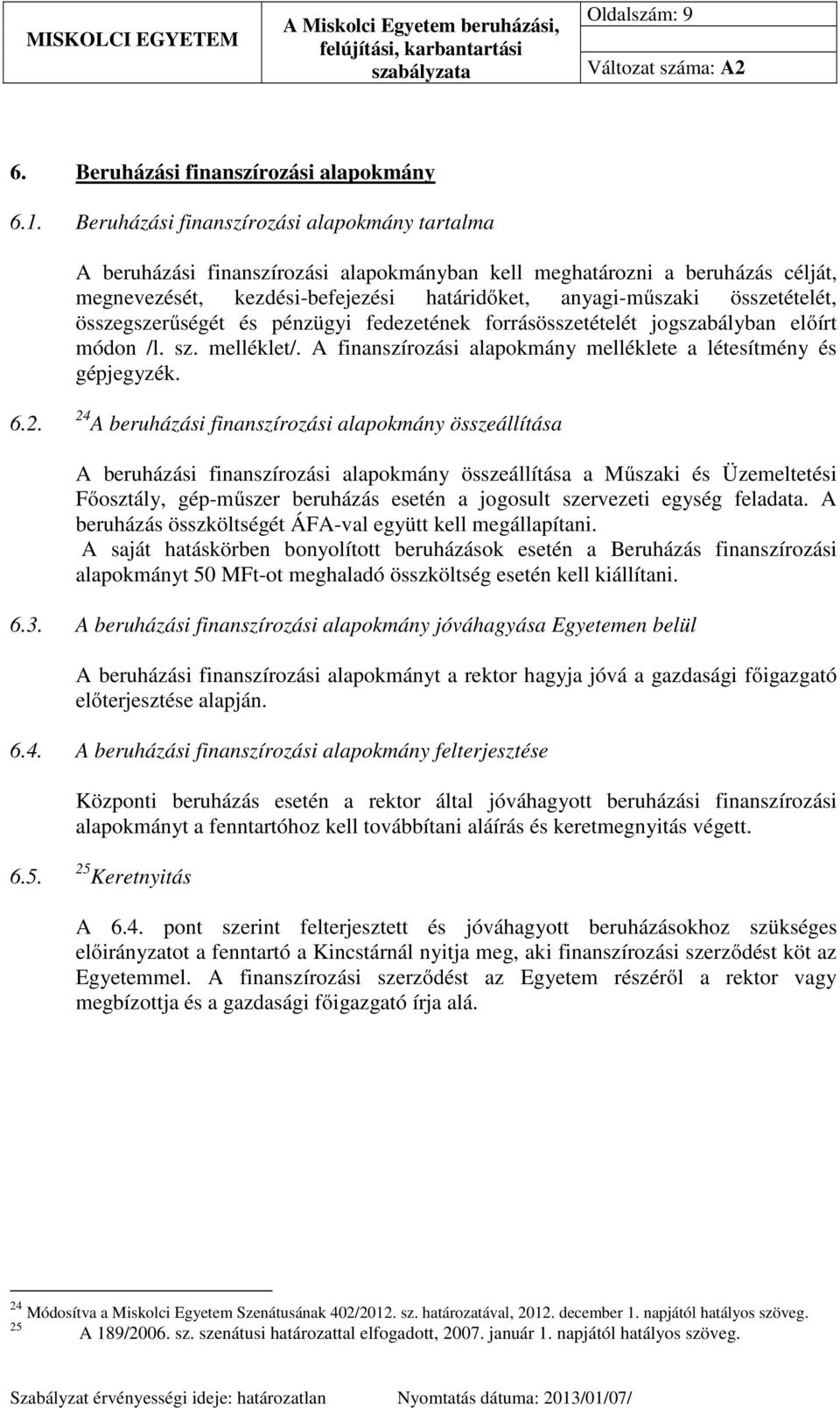 összetételét, összegszerűségét és pénzügyi fedezetének forrásösszetételét jogszabályban előírt módon /l. sz. melléklet/. A finanszírozási alapokmány melléklete a létesítmény és gépjegyzék. 6.2.