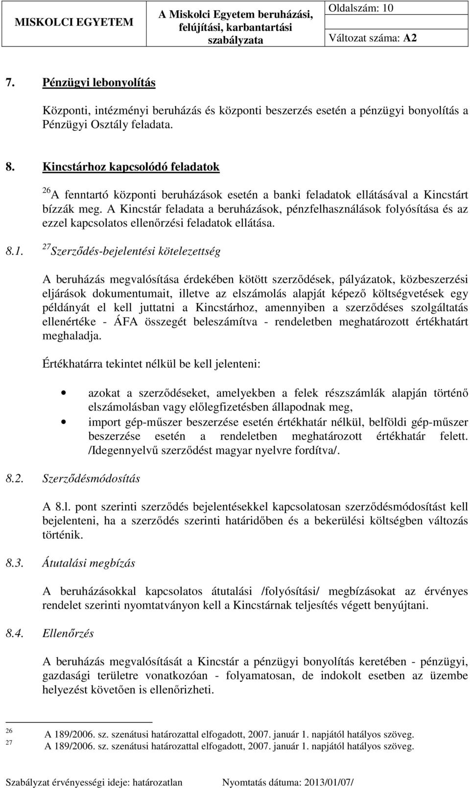 A Kincstár feladata a beruházások, pénzfelhasználások folyósítása és az ezzel kapcsolatos ellenőrzési feladatok ellátása. 8.1.