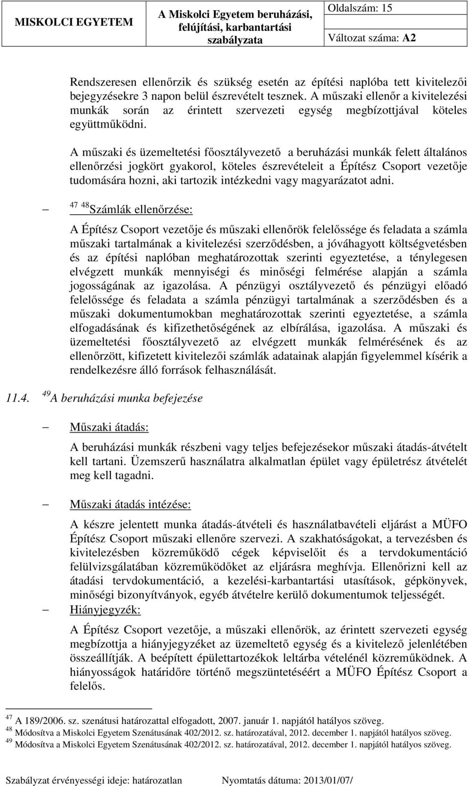 A műszaki és üzemeltetési főosztályvezető a beruházási munkák felett általános ellenőrzési jogkört gyakorol, köteles észrevételeit a Építész Csoport vezetője tudomására hozni, aki tartozik intézkedni