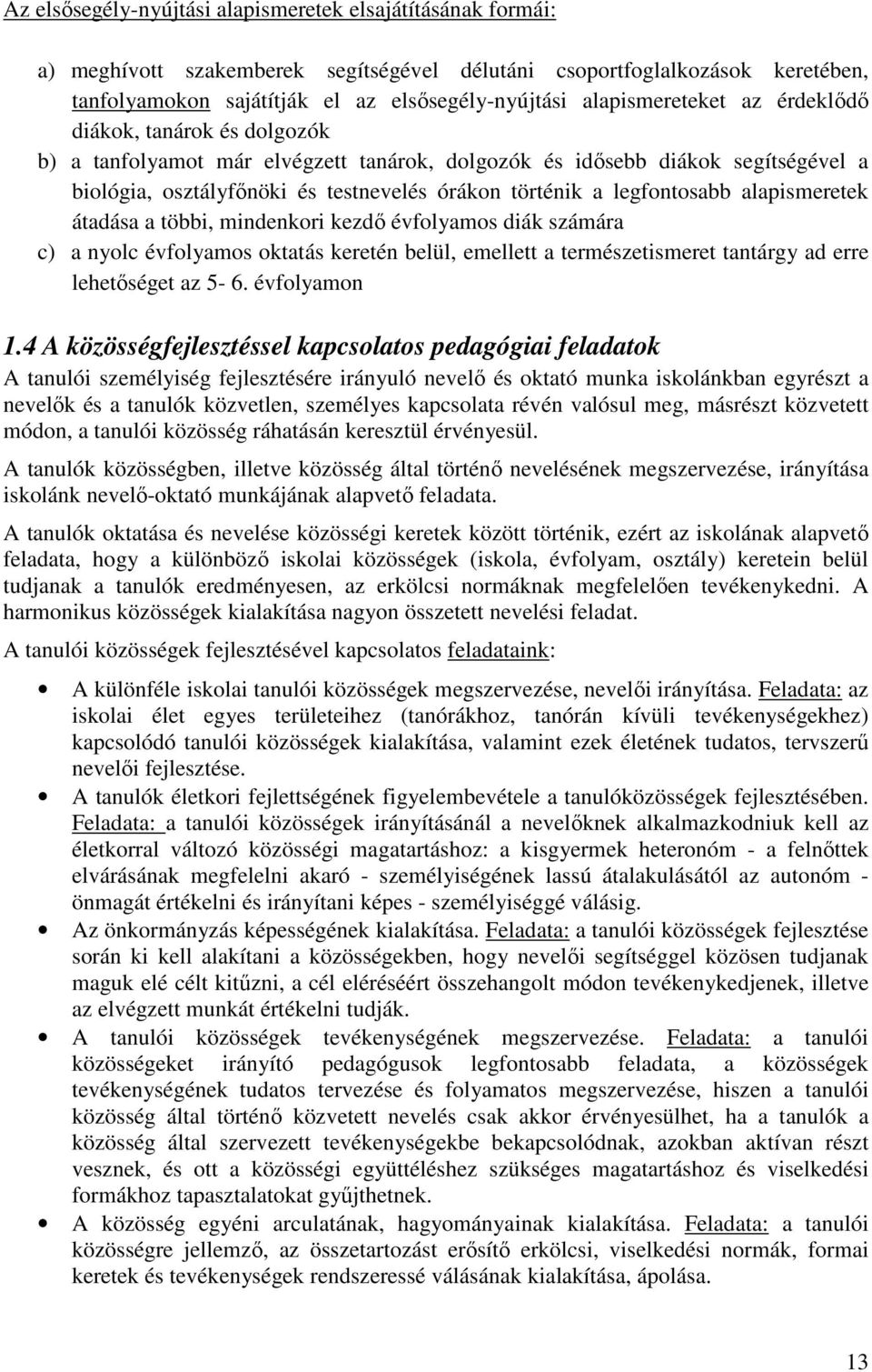 legfontosabb alapismeretek átadása a többi, mindenkori kezdő évfolyamos diák számára c) a nyolc évfolyamos oktatás keretén belül, emellett a természetismeret tantárgy ad erre lehetőséget az 5-6.