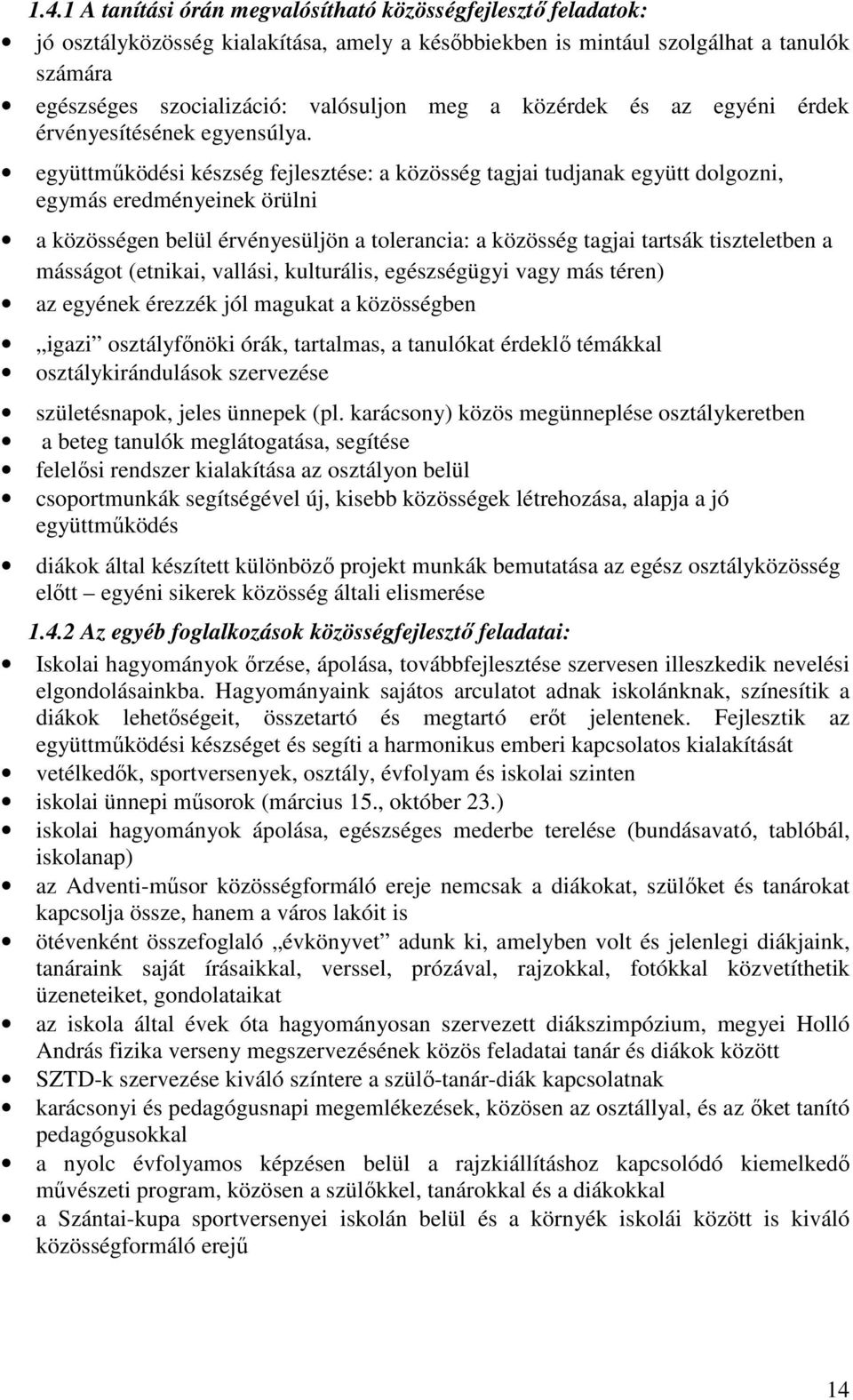 együttműködési készség fejlesztése: a közösség tagjai tudjanak együtt dolgozni, egymás eredményeinek örülni a közösségen belül érvényesüljön a tolerancia: a közösség tagjai tartsák tiszteletben a