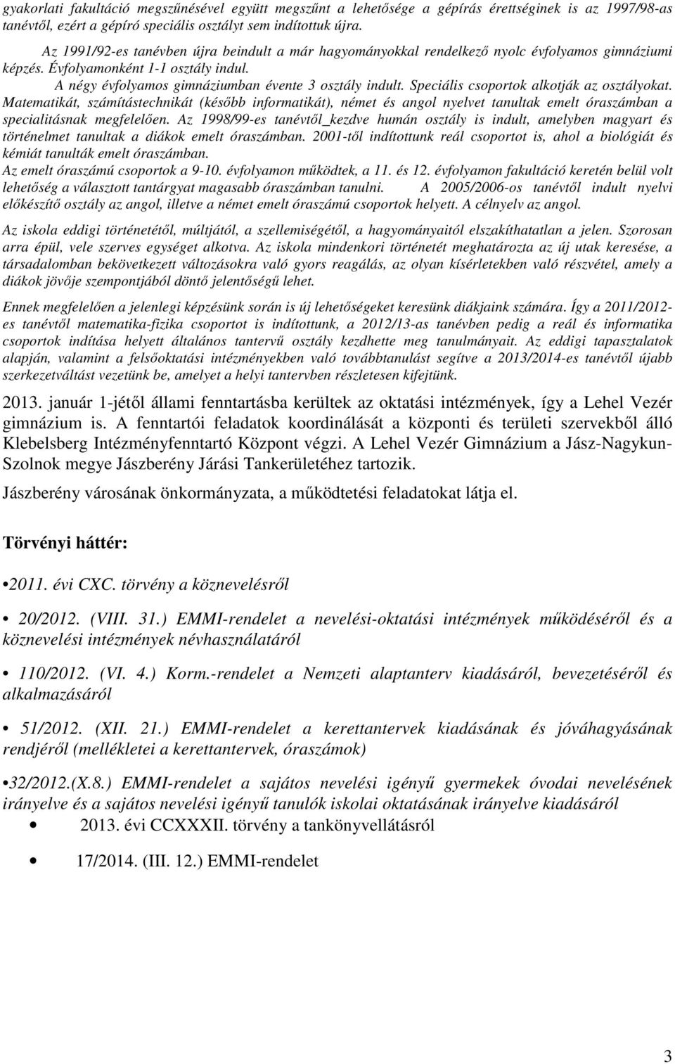 Speciális csoportok alkotják az osztályokat. Matematikát, számítástechnikát (később informatikát), német és angol nyelvet tanultak emelt óraszámban a specialitásnak megfelelően.