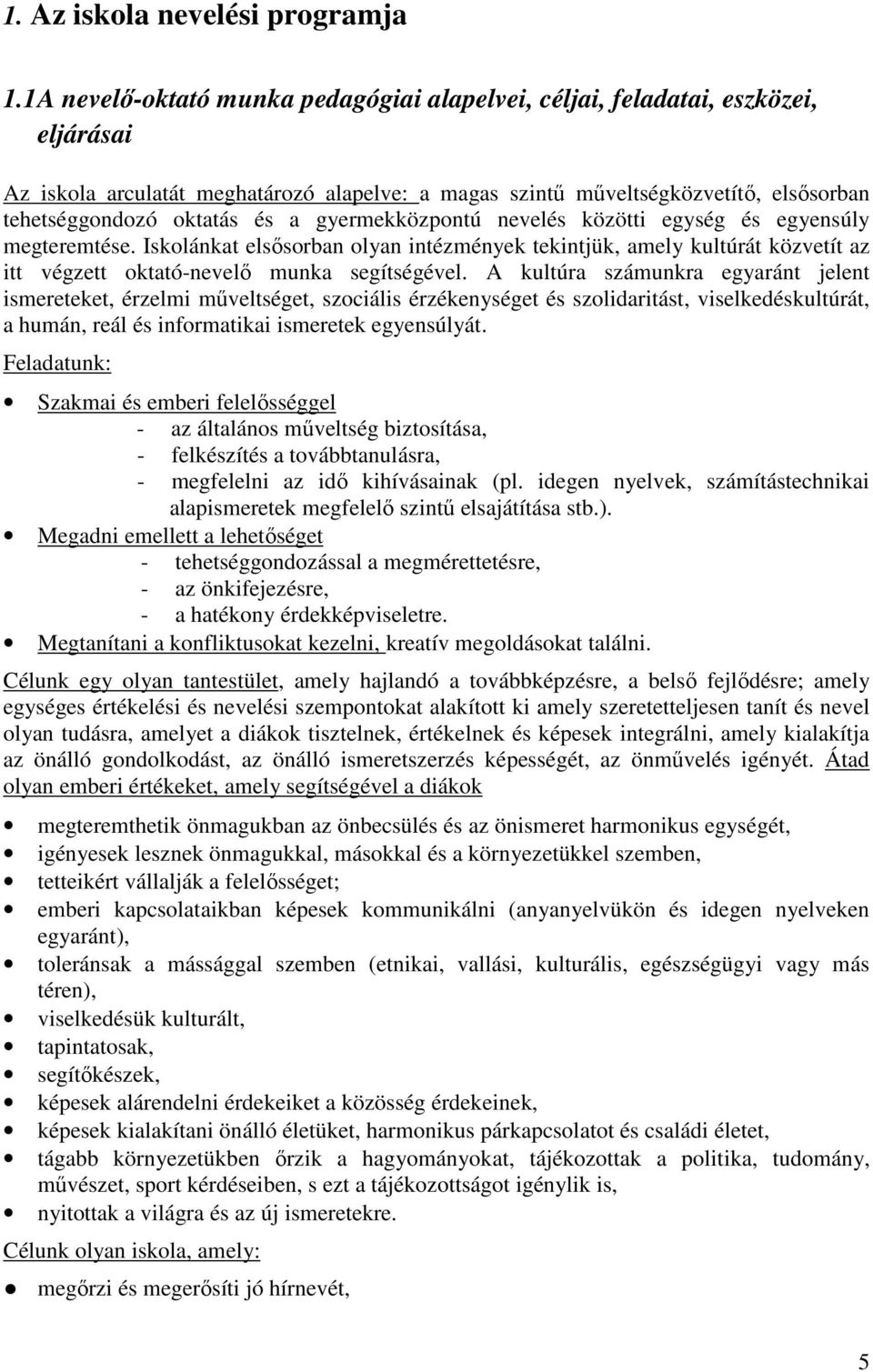 a gyermekközpontú nevelés közötti egység és egyensúly megteremtése. Iskolánkat elsősorban olyan intézmények tekintjük, amely kultúrát közvetít az itt végzett oktató-nevelő munka segítségével.