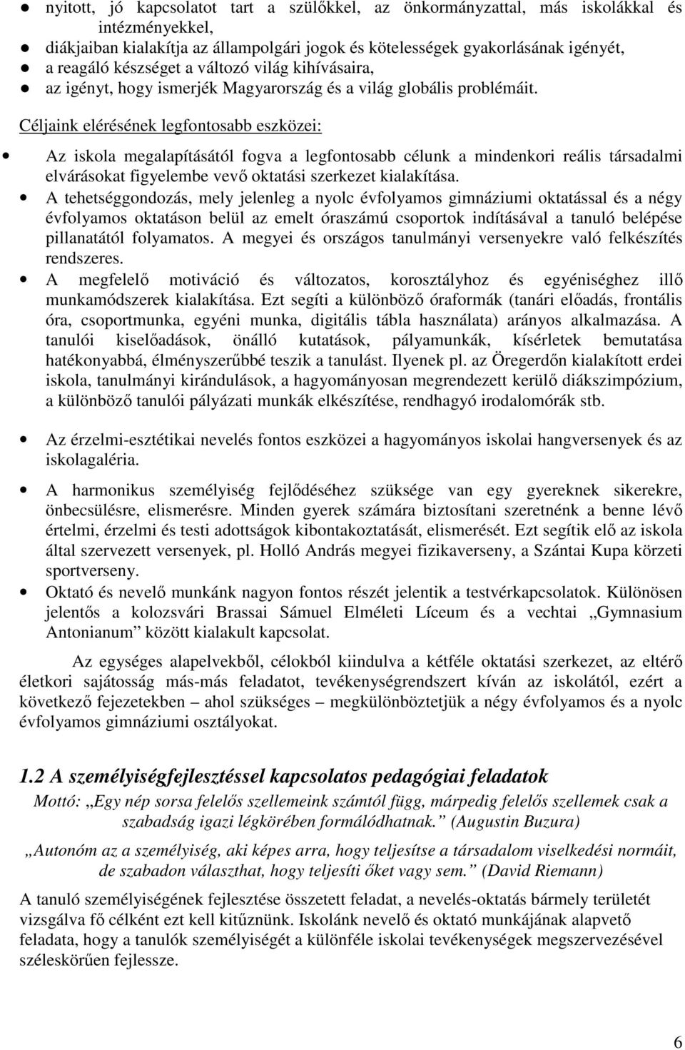 Céljaink elérésének legfontosabb eszközei: Az iskola megalapításától fogva a legfontosabb célunk a mindenkori reális társadalmi elvárásokat figyelembe vevő oktatási szerkezet kialakítása.