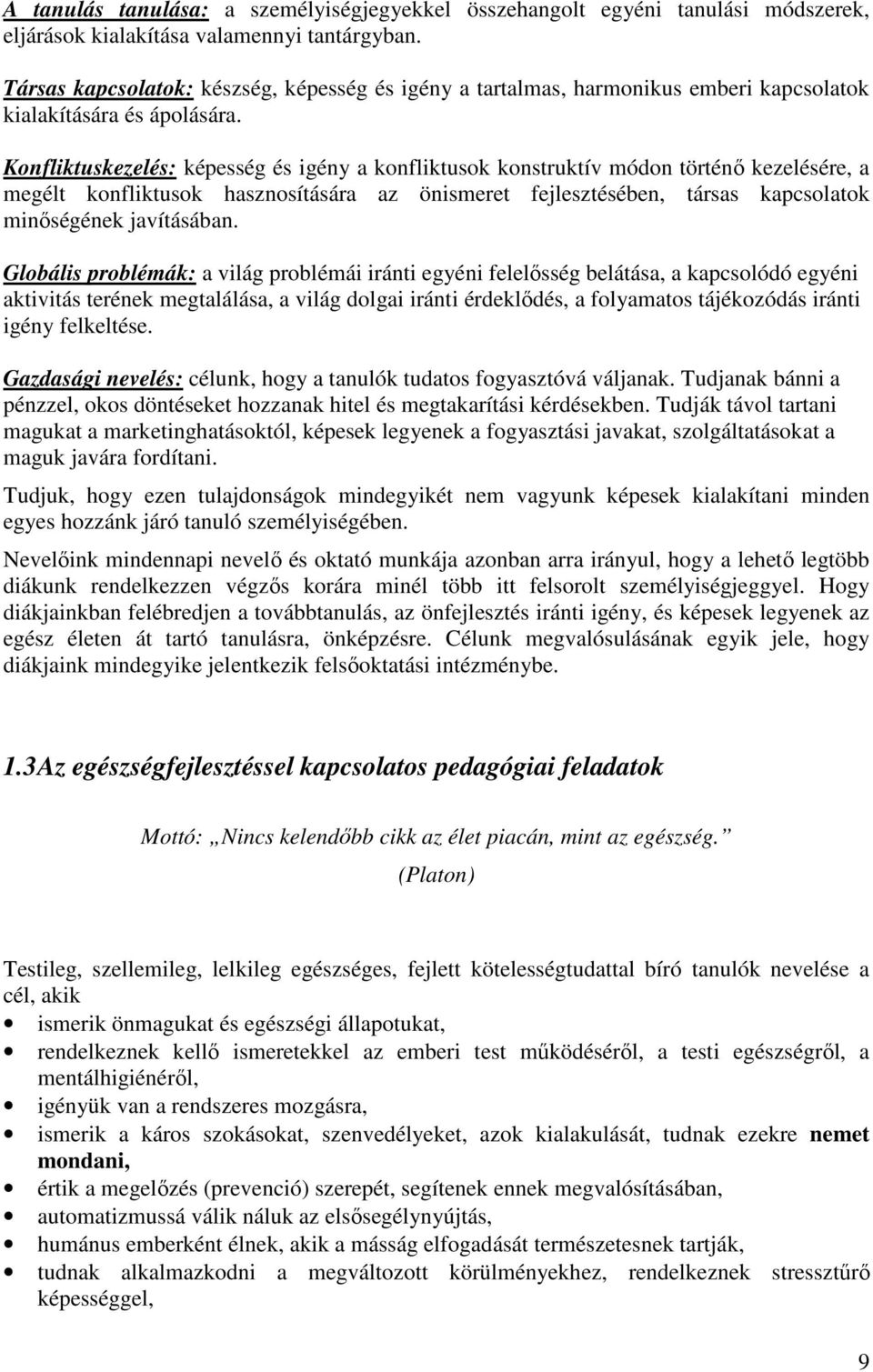 Konfliktuskezelés: képesség és igény a konfliktusok konstruktív módon történő kezelésére, a megélt konfliktusok hasznosítására az önismeret fejlesztésében, társas kapcsolatok minőségének javításában.