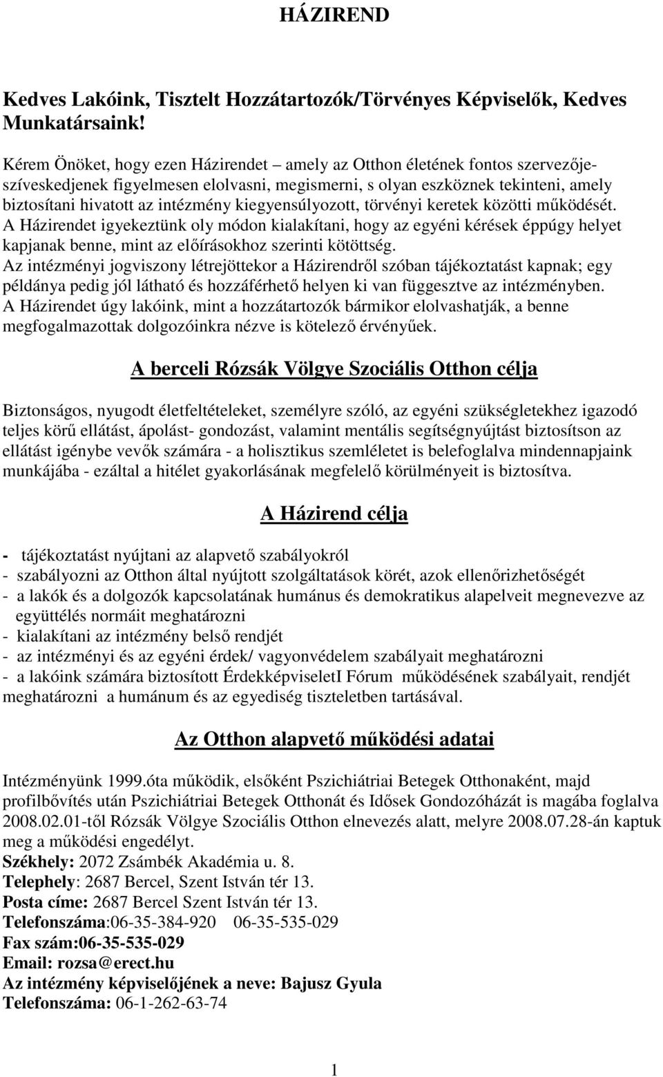 kiegyensúlyozott, törvényi keretek közötti működését. A Házirendet igyekeztünk oly módon kialakítani, hogy az egyéni kérések éppúgy helyet kapjanak benne, mint az előírásokhoz szerinti kötöttség.