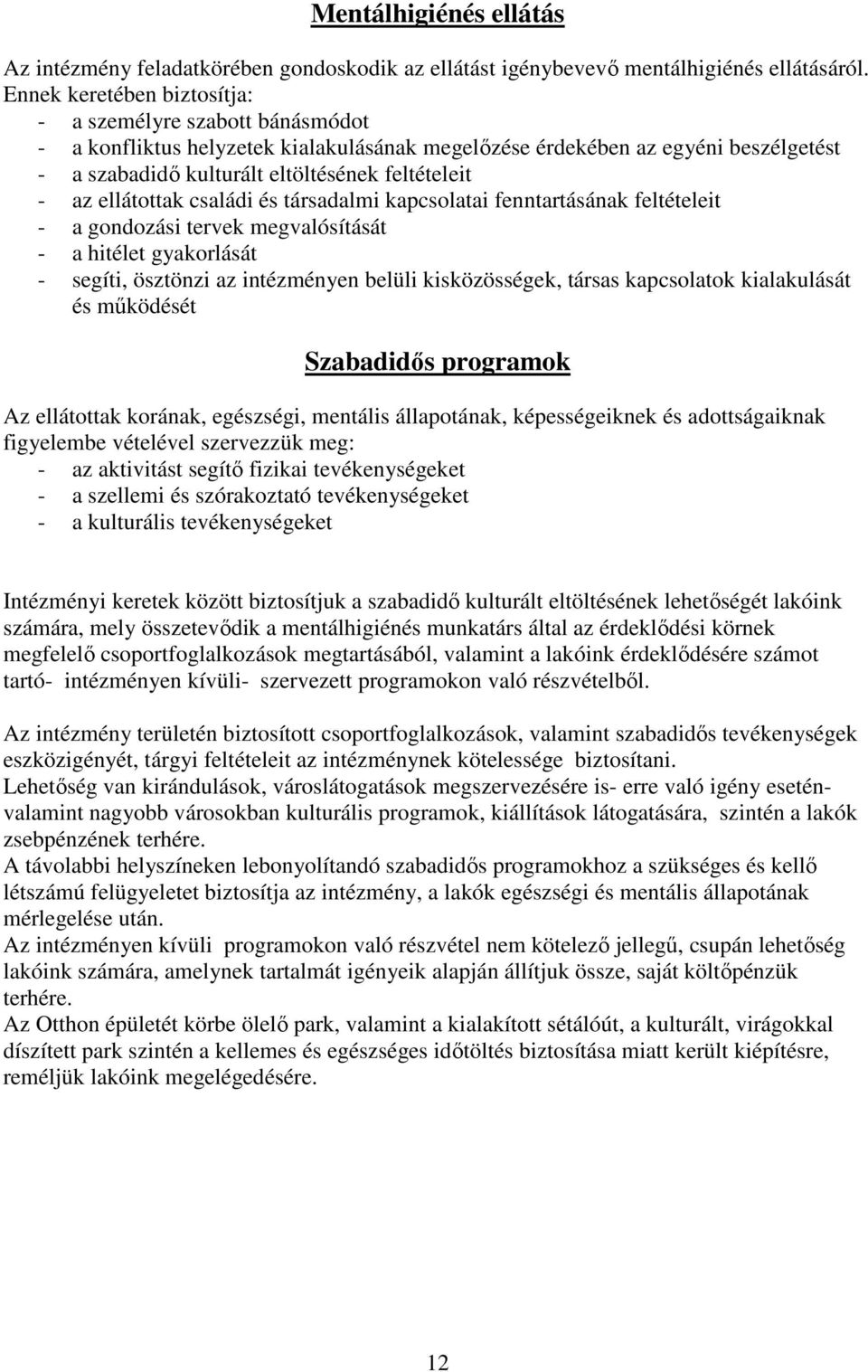 ellátottak családi és társadalmi kapcsolatai fenntartásának feltételeit - a gondozási tervek megvalósítását - a hitélet gyakorlását - segíti, ösztönzi az intézményen belüli kisközösségek, társas