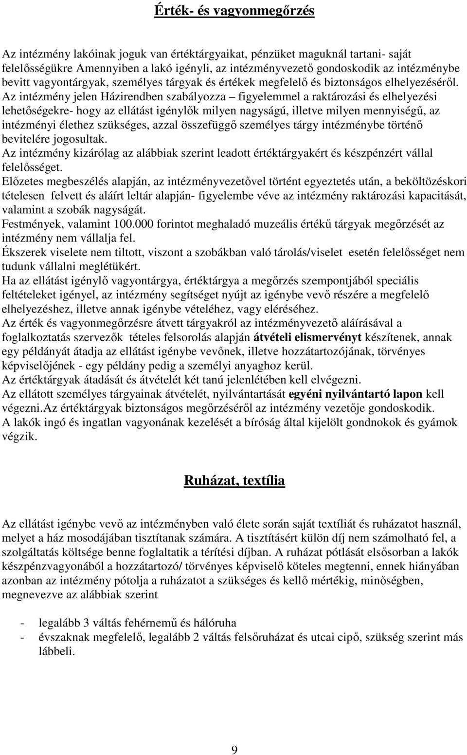 Az intézmény jelen Házirendben szabályozza figyelemmel a raktározási és elhelyezési lehetőségekre- hogy az ellátást igénylők milyen nagyságú, illetve milyen mennyiségű, az intézményi élethez