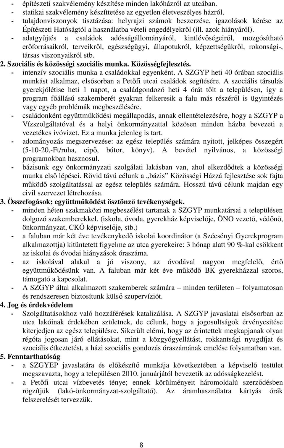 - adatgyőjtés a családok adósságállományáról, kintlévıségeirıl, mozgósítható erıforrásaikról, terveikrıl, egészségügyi, állapotukról, képzettségükrıl, rokonsági-, társas viszonyaikról stb. 2.