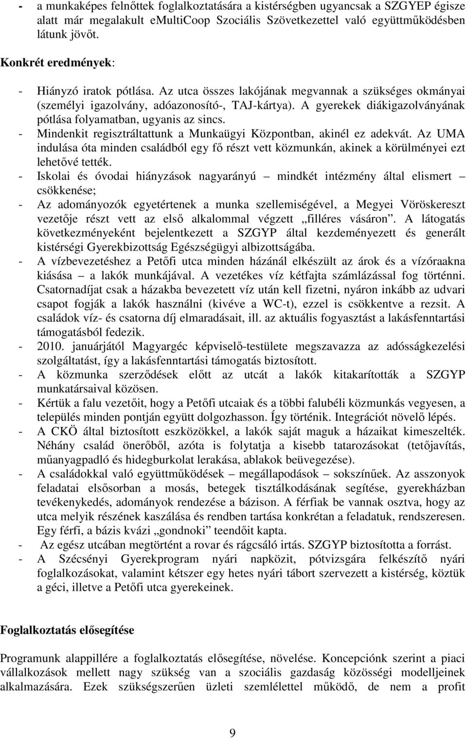 A gyerekek diákigazolványának pótlása folyamatban, ugyanis az sincs. - Mindenkit regisztráltattunk a Munkaügyi Központban, akinél ez adekvát.