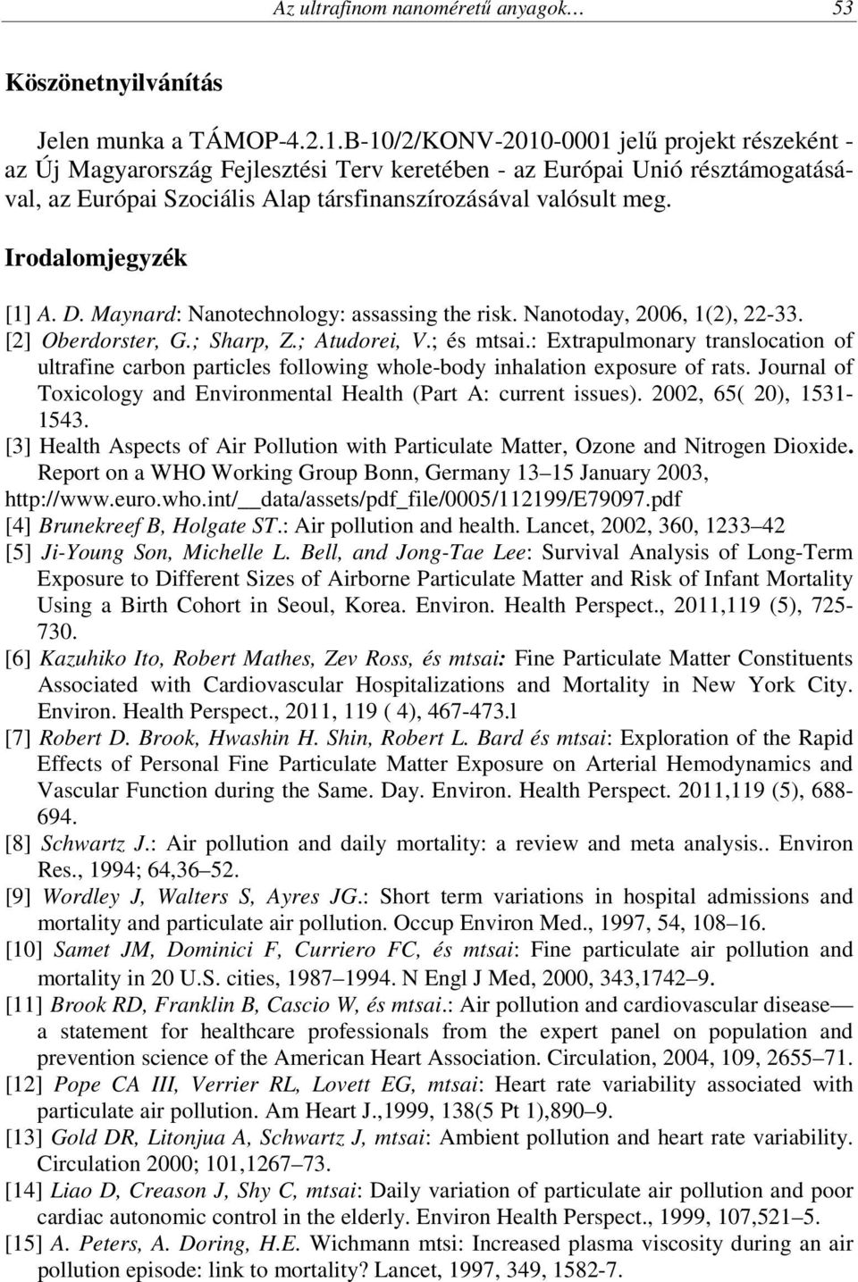 Irodalomjegyzék [1] A. D. Maynard: Nanotechnology: assassing the risk. Nanotoday, 2006, 1(2), 22-33. [2] Oberdorster, G.; Sharp, Z.; Atudorei, V.; és mtsai.