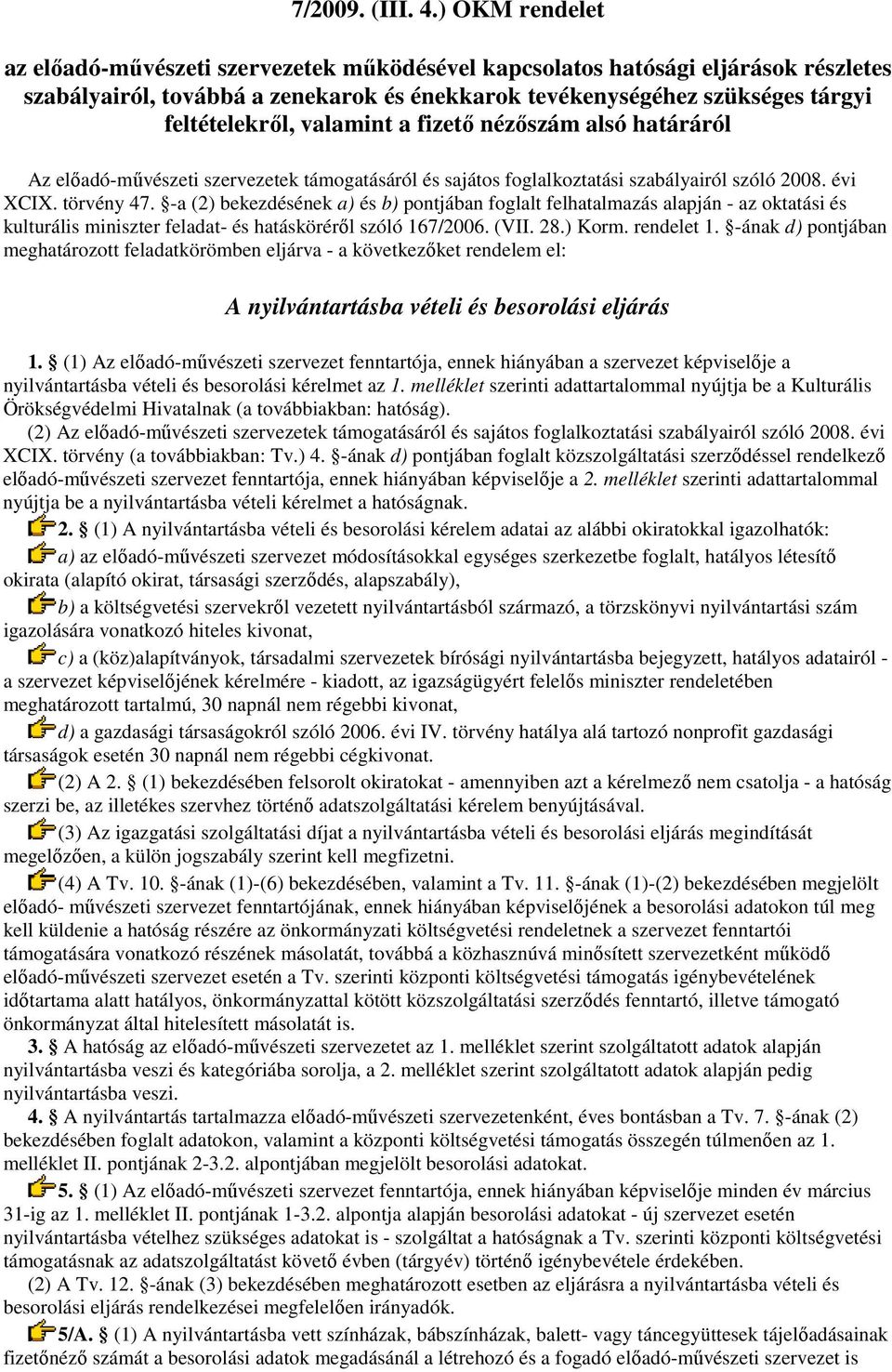 valamint a fizető nézőszám alsó határáról Az előadó-művészeti szervezetek támogatásáról és sajátos foglalkoztatási szabályairól szóló 2008. évi XCIX. törvény 47.