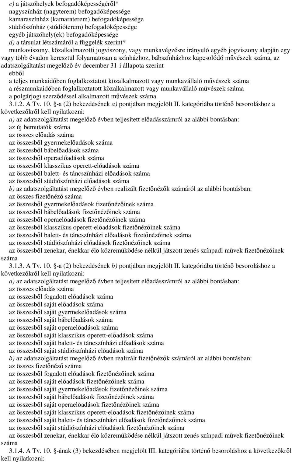 folyamatosan a színházhoz, bábszínházhoz kapcsolódó művészek száma, az adatszolgáltatást megelőző év december 31-i állapota szerint ebből a teljes munkaidőben foglalkoztatott közalkalmazott vagy