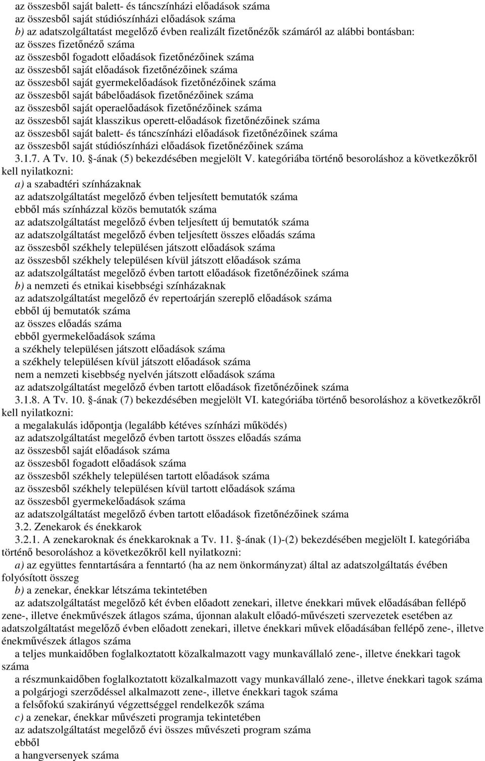 saját bábelőadások fizetőnézőinek száma az összesből saját operaelőadások fizetőnézőinek száma az összesből saját klasszikus operett-előadások fizetőnézőinek száma az összesből saját balett- és