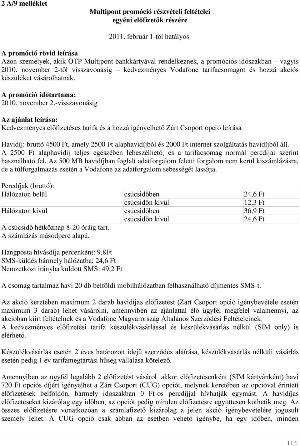 november 2-től visszavonásig kedvezményes Vodafone tarifacsomagot és hozzá akciós készüléket vásárolhatnak. A promóció időtartama: 2010. november 2.