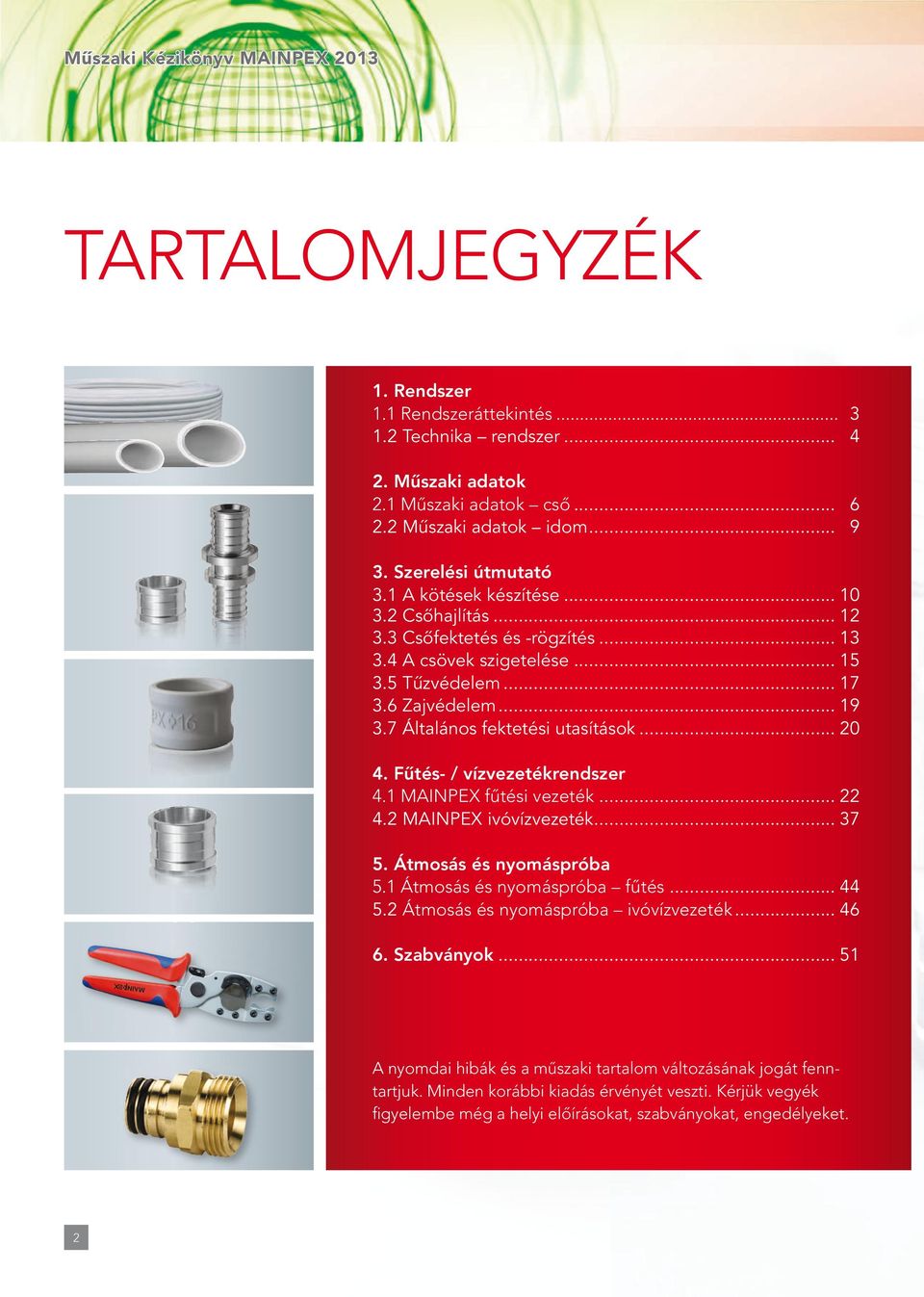 7 Általános fektetési utasítások... 20 4. Fűtés- / ízezetékendsze 4.1 mainpex fűtési ezeték... 22 4.2 MAINPEX ióízezeték... 37 5. Átmosás és nyomáspóba 5.1 Átmosás és nyomáspóba fűtés... 44 5.