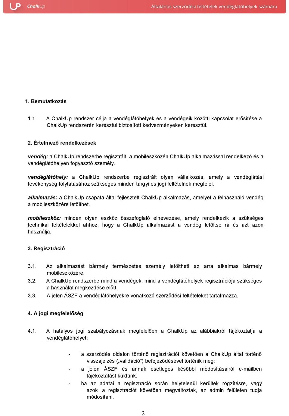 A szerződés a regisztráció során kapott visszaigazoló ( ) kód megadásával jön létre a vendéglátóhely és a között. 1.