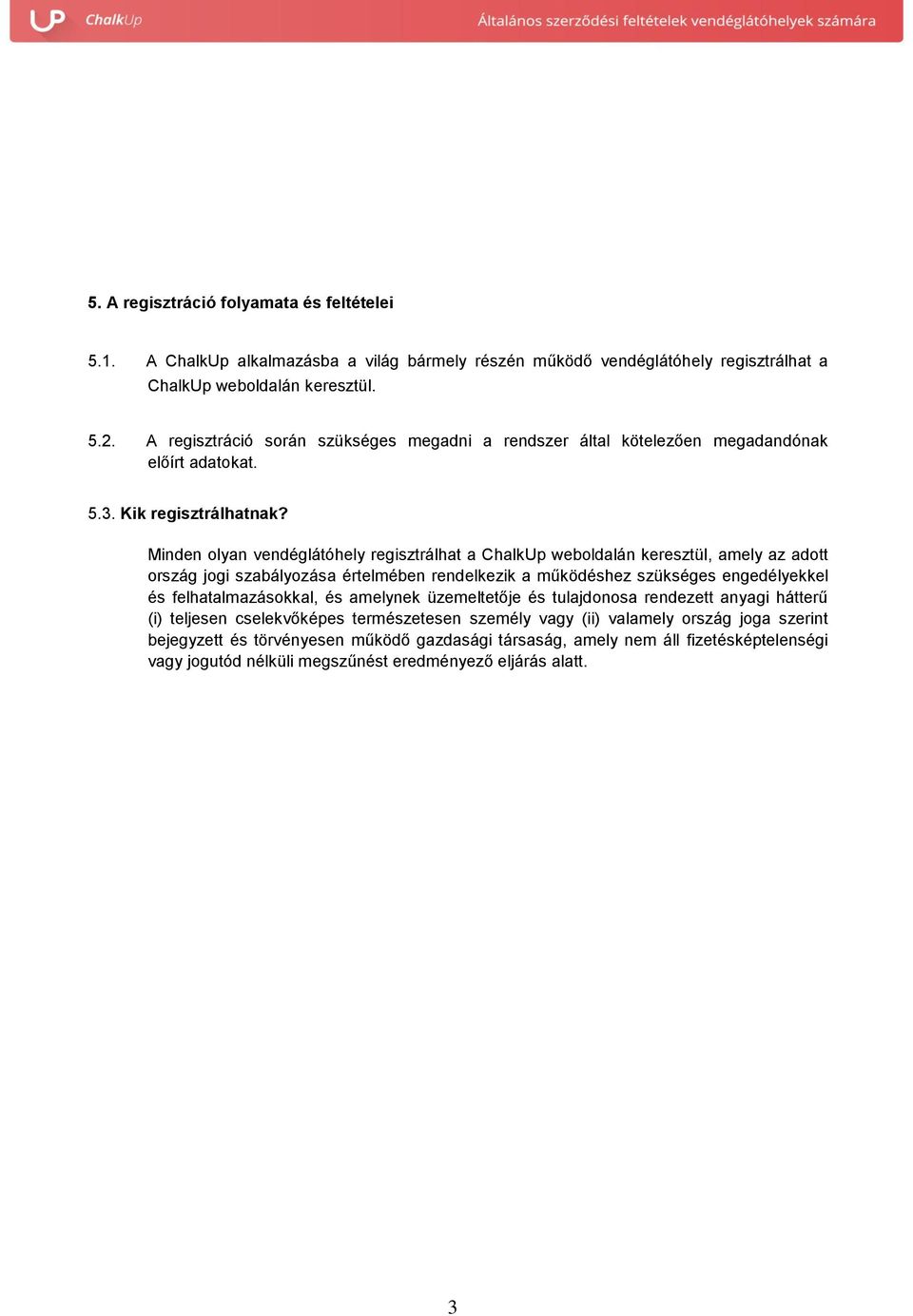 Minden olyan vendéglátóhely regisztrálhat a ChalkUp weboldalán keresztül, amely az adott ország jogi szabályozása értelmében rendelkezik a működéshez szükséges engedélyekkel és felhatalmazásokkal,