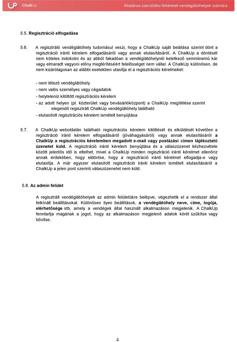 A ChalkUp különösen, de nem kizárólagosan az alábbi esetekben utasítja el a regisztrációs kérelmeket: - nem létező vendéglátóhely - nem valós személyes vagy cégadatok - helytelenül kitöltött